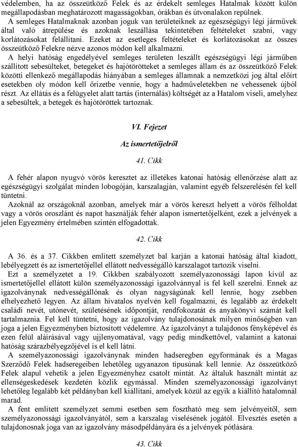 Ezeket az esetleges feltételeket és korlátozásokat az összes összeütköző Felekre nézve azonos módon kell alkalmazni.