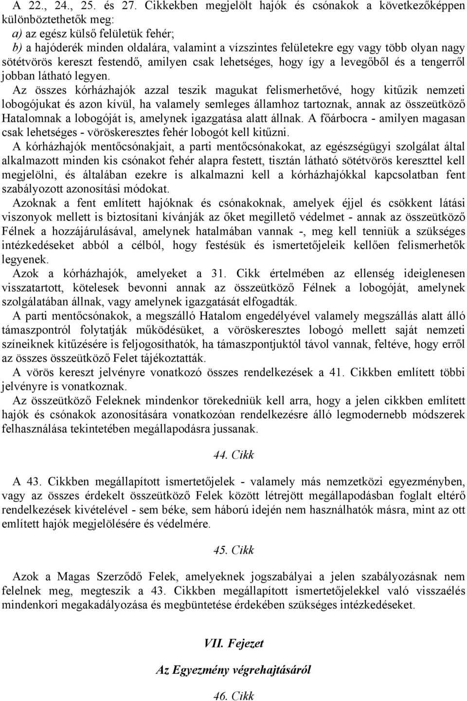 nagy sötétvörös kereszt festendő, amilyen csak lehetséges, hogy így a levegőből és a tengerről jobban látható legyen.