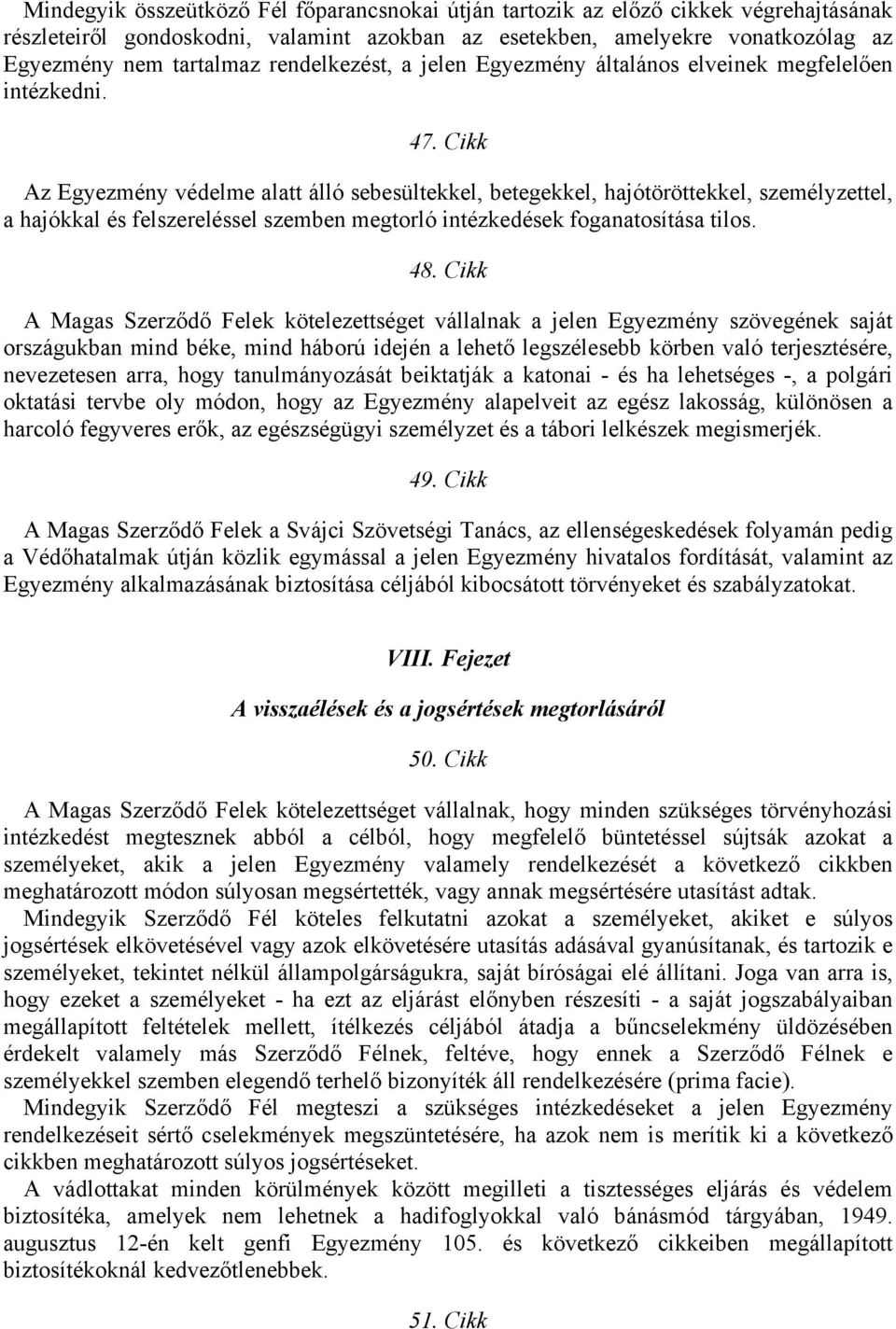Cikk Az Egyezmény védelme alatt álló sebesültekkel, betegekkel, hajótöröttekkel, személyzettel, a hajókkal és felszereléssel szemben megtorló intézkedések foganatosítása tilos. 48.
