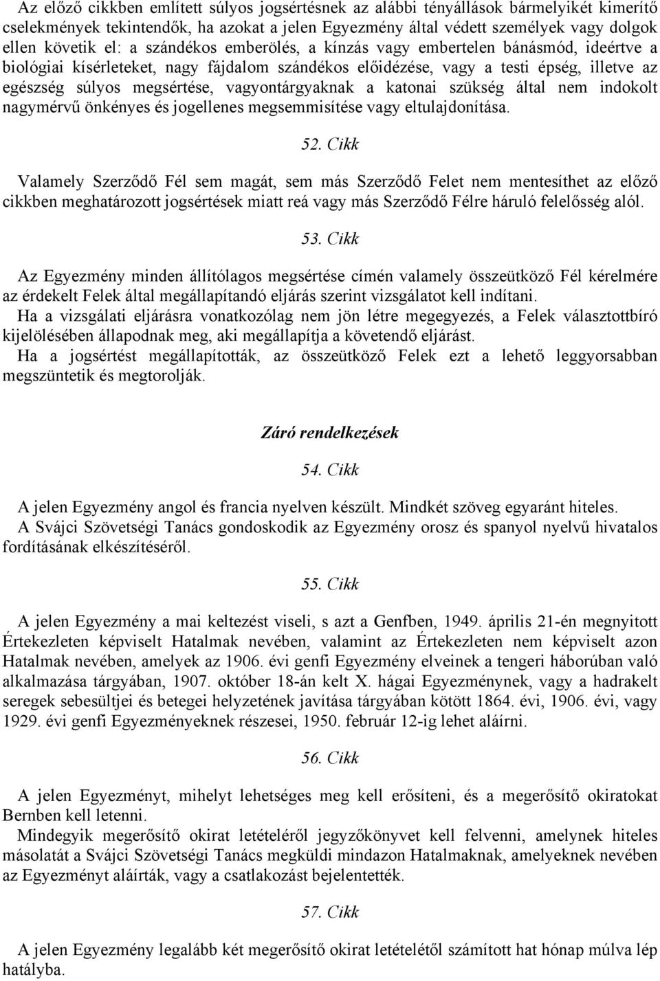 vagyontárgyaknak a katonai szükség által nem indokolt nagymérvű önkényes és jogellenes megsemmisítése vagy eltulajdonítása. 52.