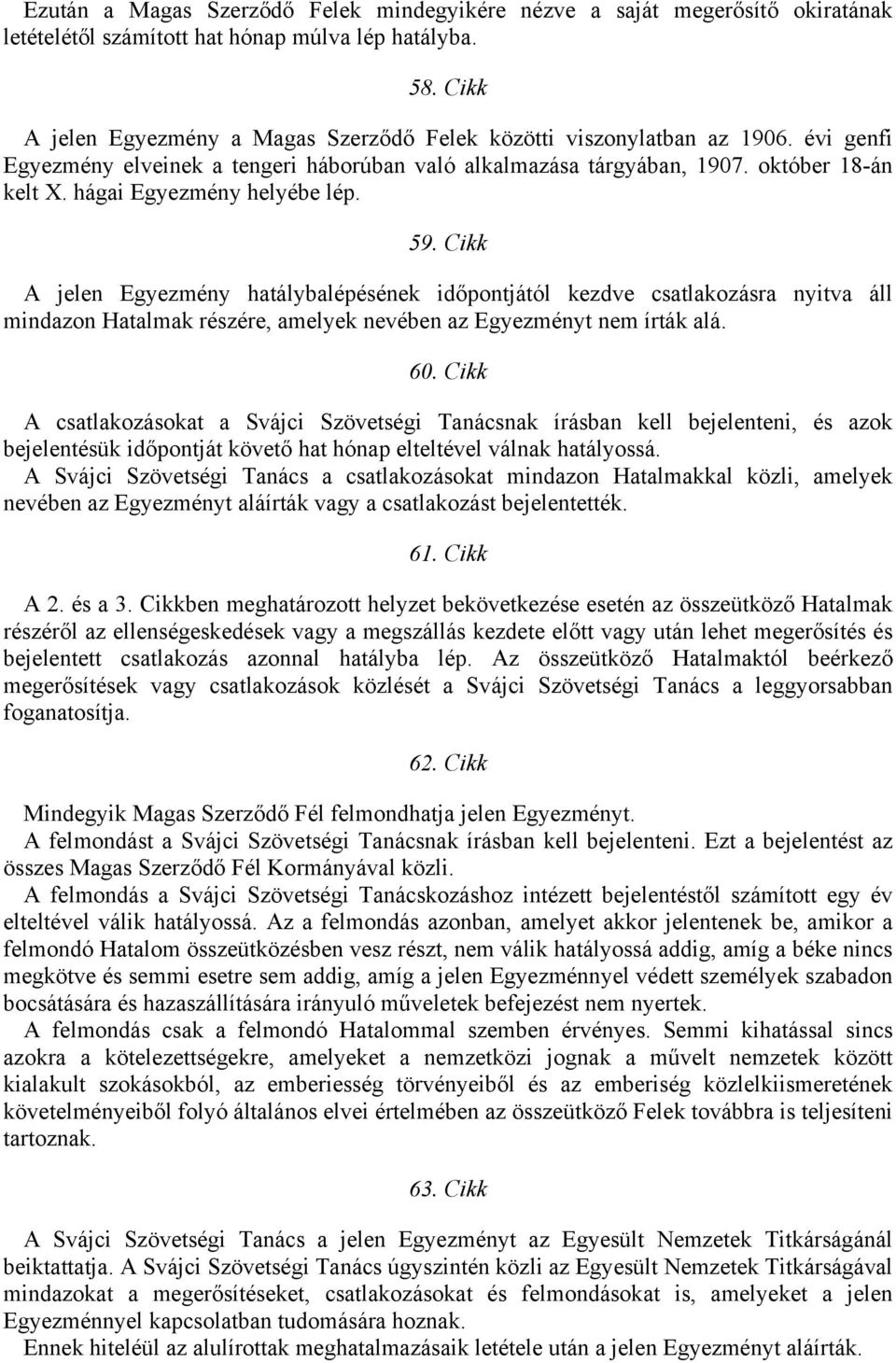 hágai Egyezmény helyébe lép. 59. Cikk A jelen Egyezmény hatálybalépésének időpontjától kezdve csatlakozásra nyitva áll mindazon Hatalmak részére, amelyek nevében az Egyezményt nem írták alá. 60.