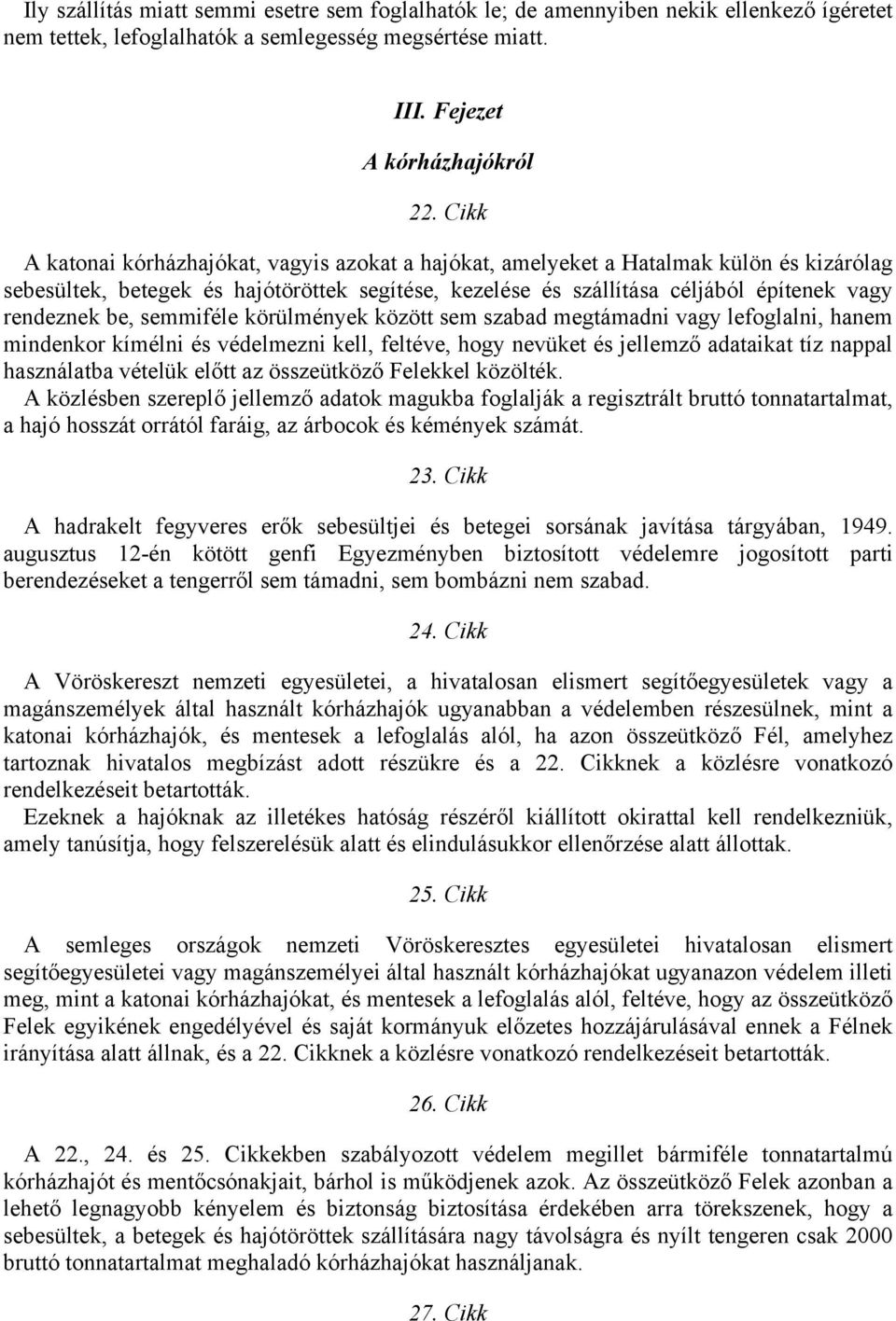 be, semmiféle körülmények között sem szabad megtámadni vagy lefoglalni, hanem mindenkor kímélni és védelmezni kell, feltéve, hogy nevüket és jellemző adataikat tíz nappal használatba vételük előtt az