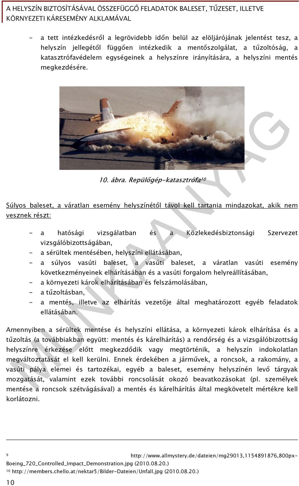 Repülőgép-katasztrófa 10 Súlyos baleset, a váratlan esemény helyszínétől távol kell tartania mindazokat, akik nem vesznek részt: - a hatósági vizsgálatban és a Közlekedésbiztonsági Szervezet
