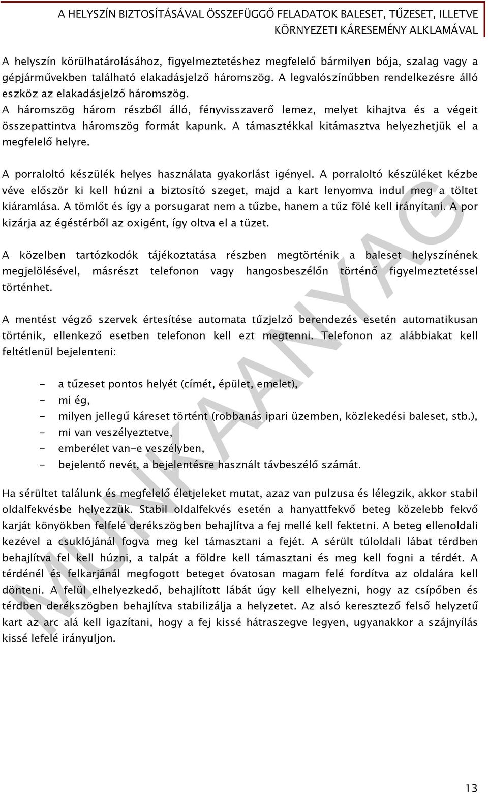 A támasztékkal kitámasztva helyezhetjük el a megfelelő helyre. A porraloltó készülék helyes használata gyakorlást igényel.