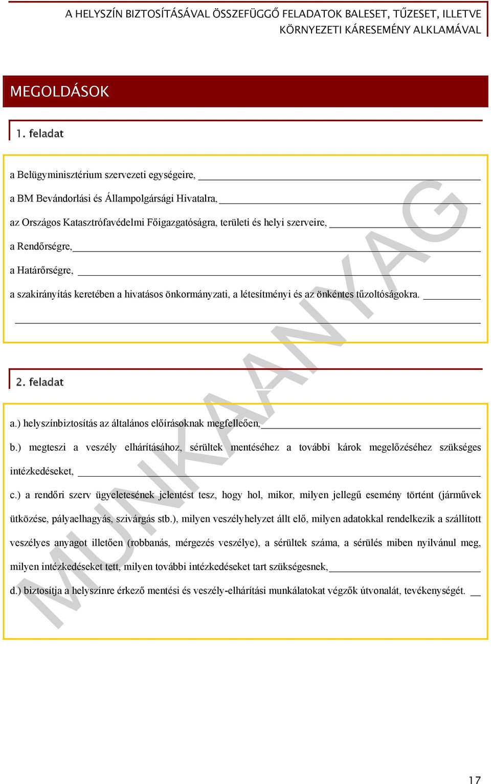 Határőrségre, a szakirányítás keretében a hivatásos önkormányzati, a létesítményi és az önkéntes tűzoltóságokra. 2. feladat a.) helyszínbiztosítás az általános előírásoknak megfelleően, b.