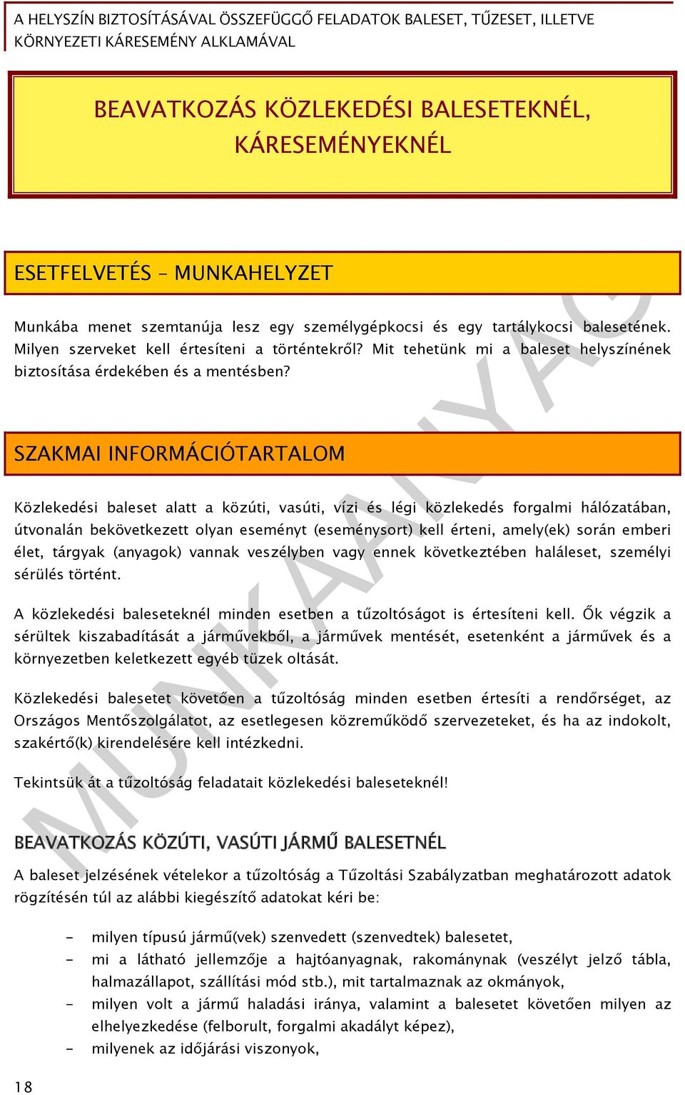 SZAKMAI INFORMÁCIÓTARTALOM Közlekedési baleset alatt a közúti, vasúti, vízi és légi közlekedés forgalmi hálózatában, útvonalán bekövetkezett olyan eseményt (eseménysort) kell érteni, amely(ek) során