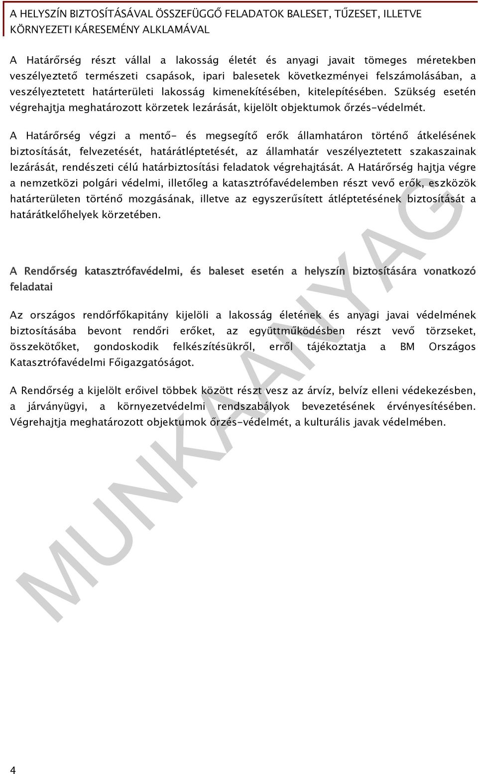 A Határőrség végzi a mentő- és megsegítő erők államhatáron történő átkelésének biztosítását, felvezetését, határátléptetését, az államhatár veszélyeztetett szakaszainak lezárását, rendészeti célú