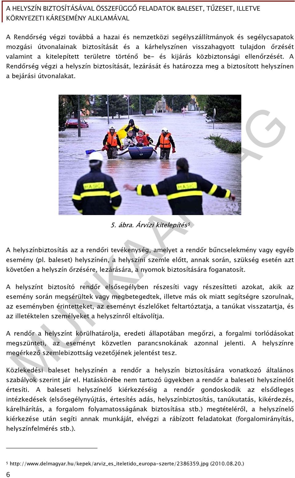 Árvízi kitelepítés 5 A helyszínbiztosítás az a rendőri tevékenység, amelyet a rendőr bűncselekmény vagy egyéb esemény (pl.