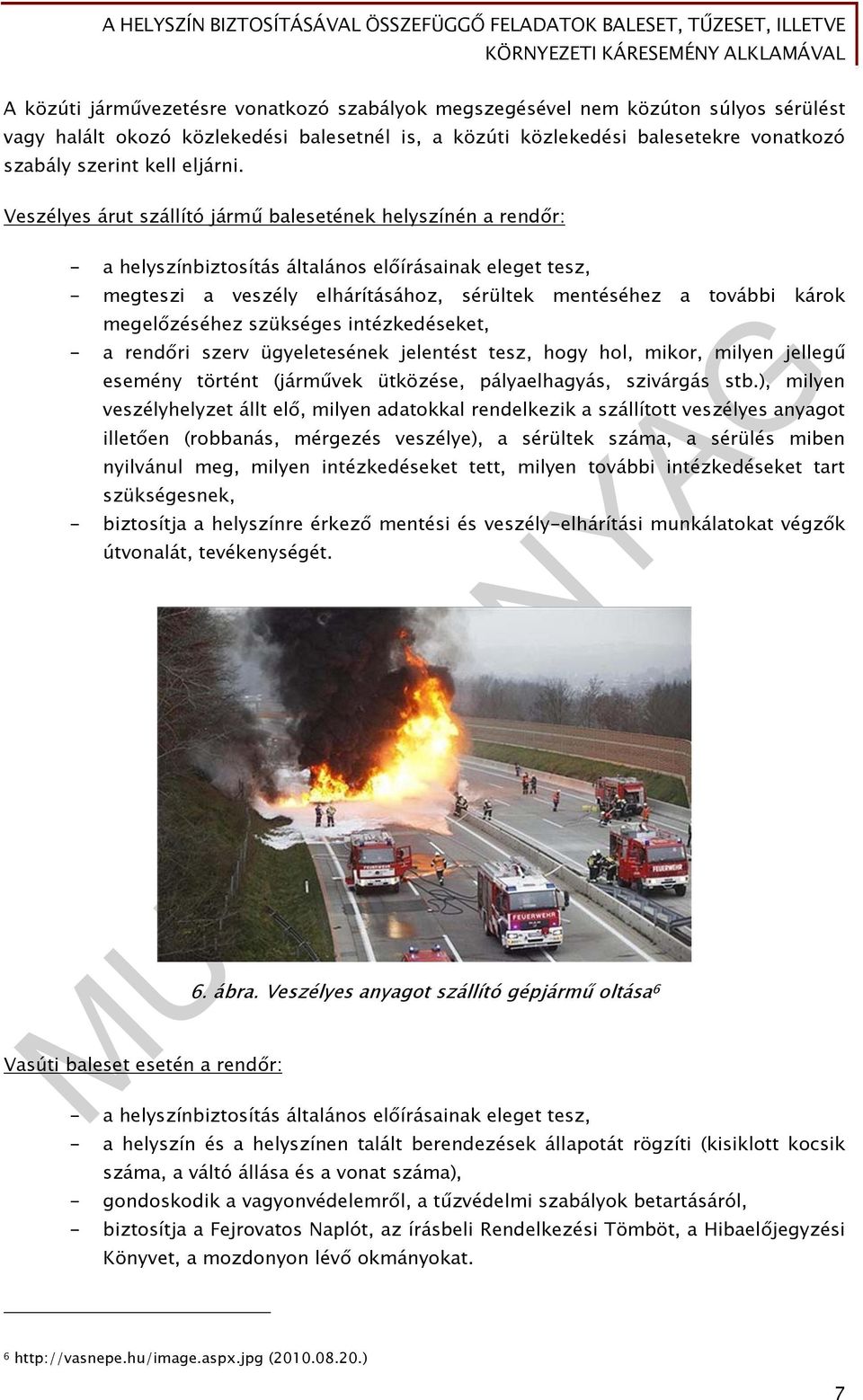 Veszélyes árut szállító jármű balesetének helyszínén a rendőr: - a helyszínbiztosítás általános előírásainak eleget tesz, - megteszi a veszély elhárításához, sérültek mentéséhez a további károk
