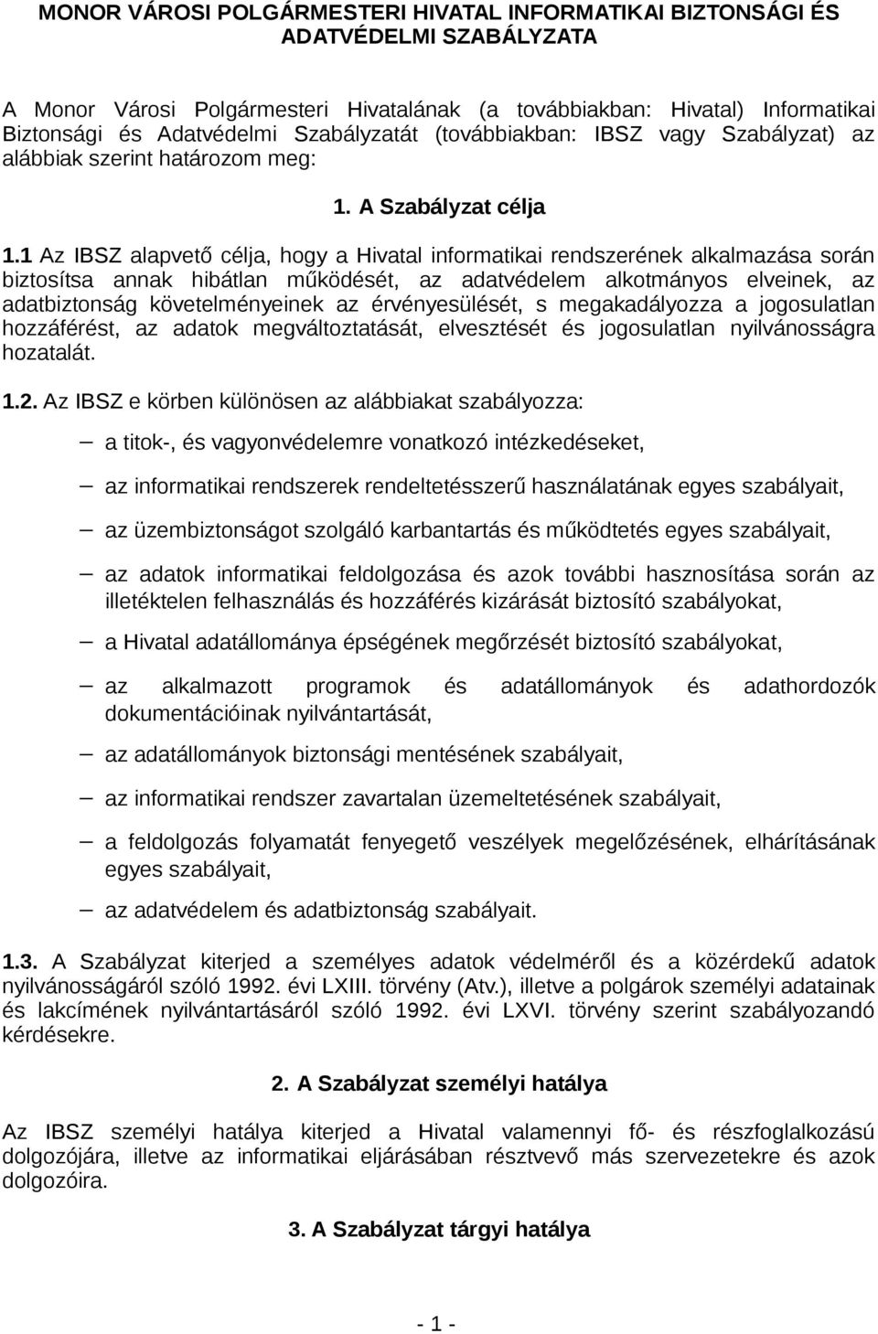 1 Az IBSZ alapvető célja, hogy a Hivatal informatikai rendszerének alkalmazása során biztosítsa annak hibátlan működését, az adatvédelem alkotmányos elveinek, az adatbiztonság követelményeinek az