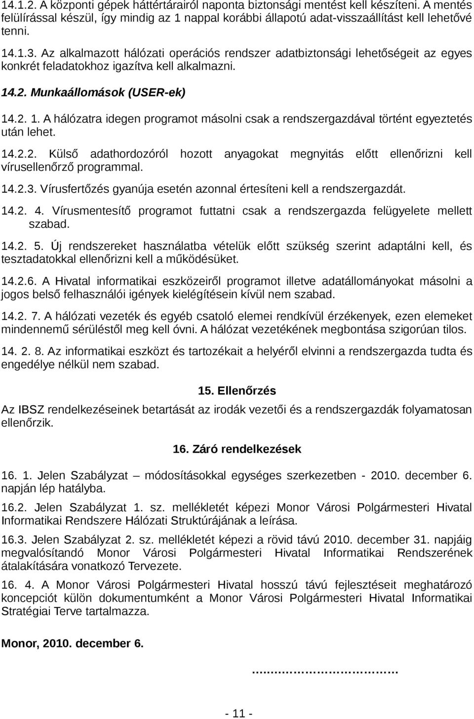 .2. Munkaállomások (USER-ek) 14.2. 1. A hálózatra idegen programot másolni csak a rendszergazdával történt egyeztetés után lehet. 14.2.2. Külső adathordozóról hozott anyagokat megnyitás előtt ellenőrizni kell vírusellenőrző programmal.