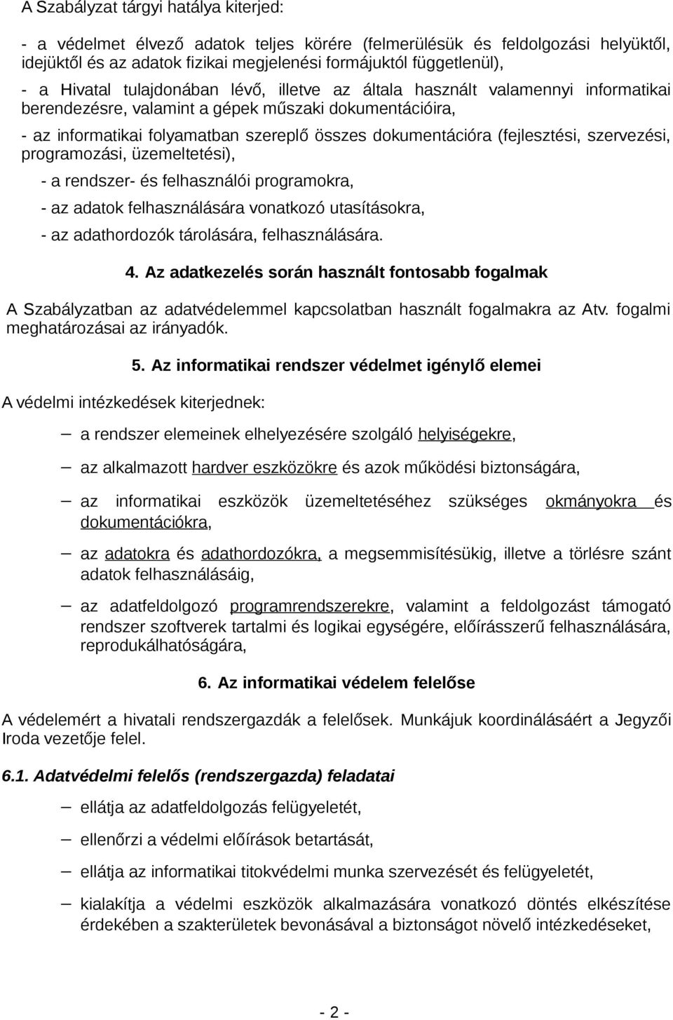 (fejlesztési, szervezési, programozási, üzemeltetési), - a rendszer- és felhasználói programokra, - az adatok felhasználására vonatkozó utasításokra, - az adathordozók tárolására, felhasználására. 4.