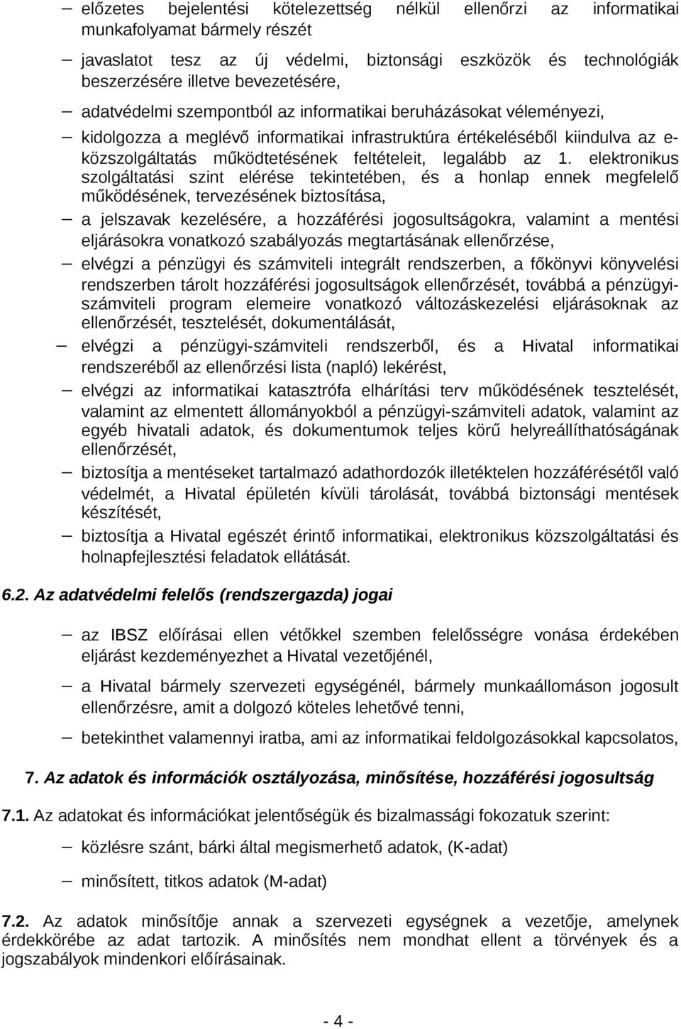 az 1. elektronikus szolgáltatási szint elérése tekintetében, és a honlap ennek megfelelő működésének, tervezésének biztosítása, a jelszavak kezelésére, a hozzáférési jogosultságokra, valamint a
