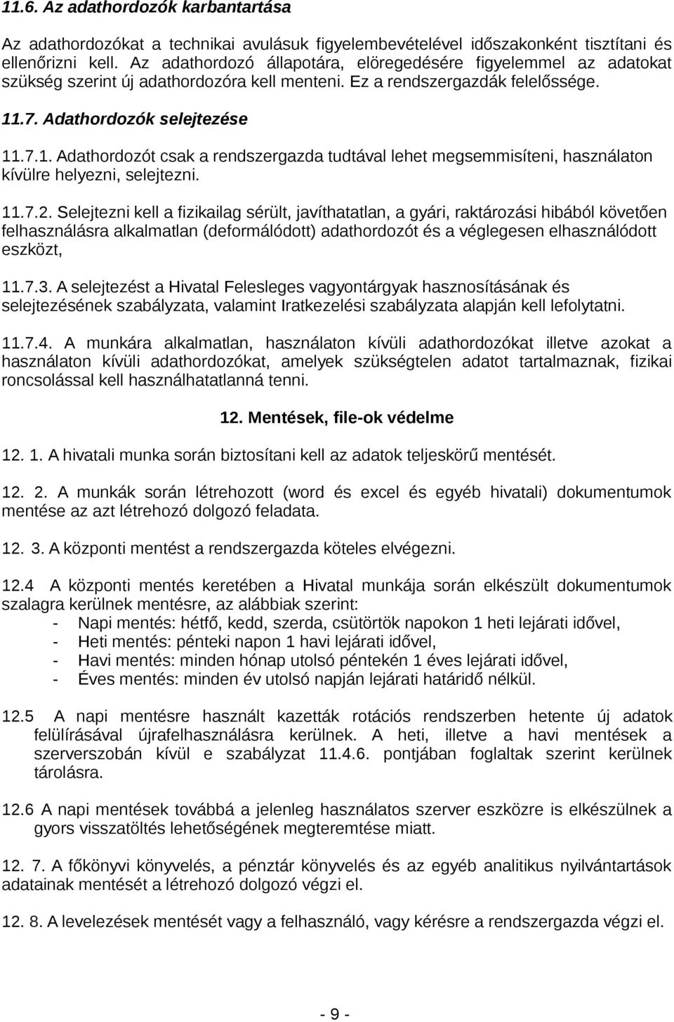 .7. Adathordozók selejtezése 11.7.1. Adathordozót csak a rendszergazda tudtával lehet megsemmisíteni, használaton kívülre helyezni, selejtezni. 11.7.2.