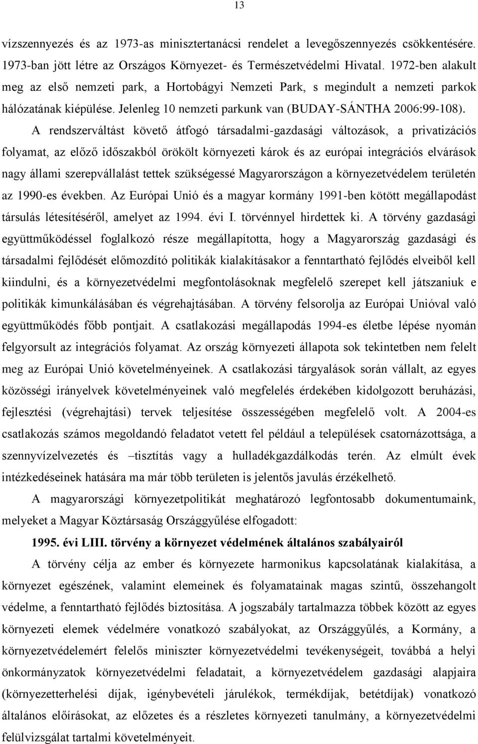 A rendszerváltást követő átfogó társadalmi-gazdasági változások, a privatizációs folyamat, az előző időszakból örökölt környezeti károk és az európai integrációs elvárások nagy állami szerepvállalást