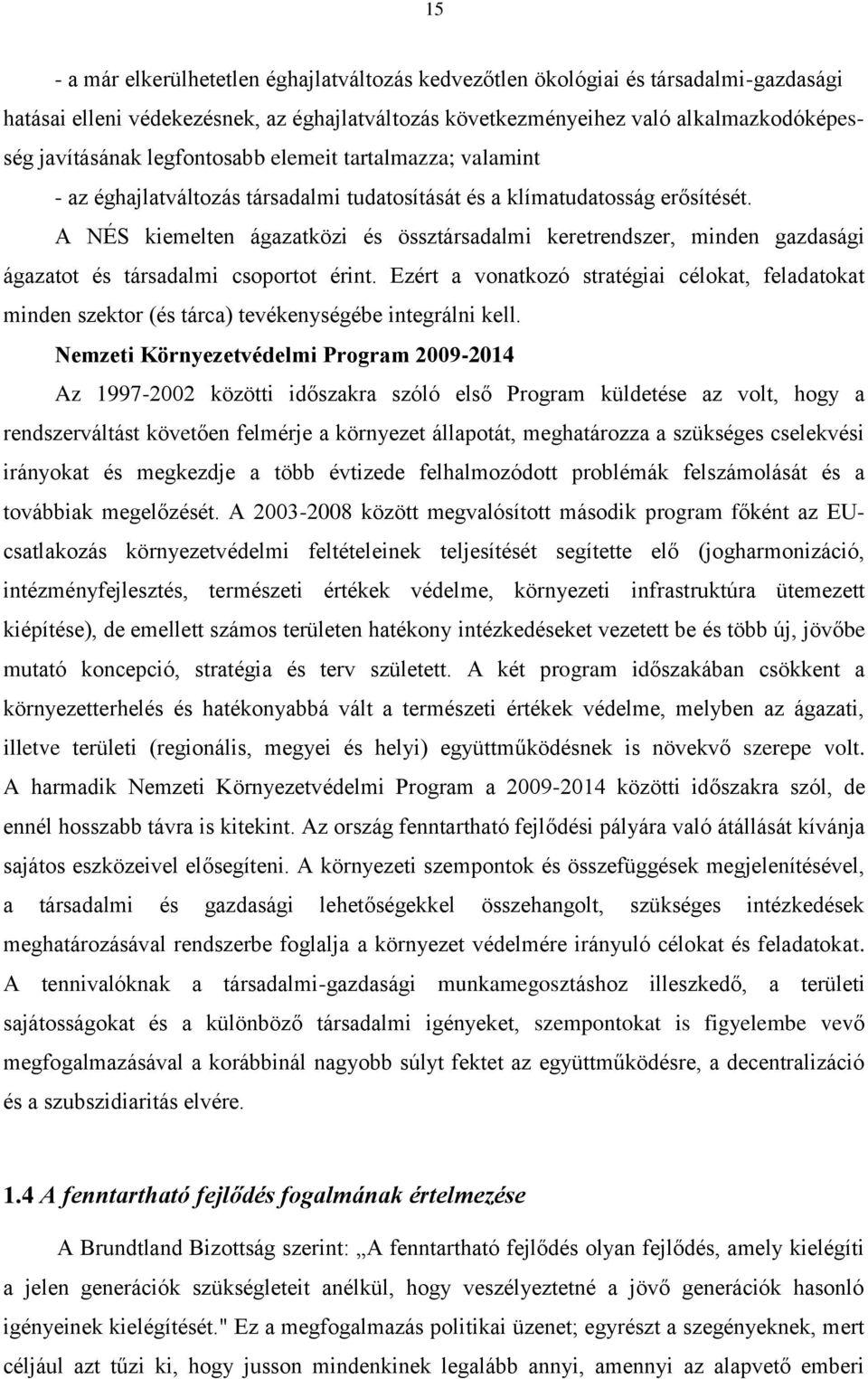 A NÉS kiemelten ágazatközi és össztársadalmi keretrendszer, minden gazdasági ágazatot és társadalmi csoportot érint.