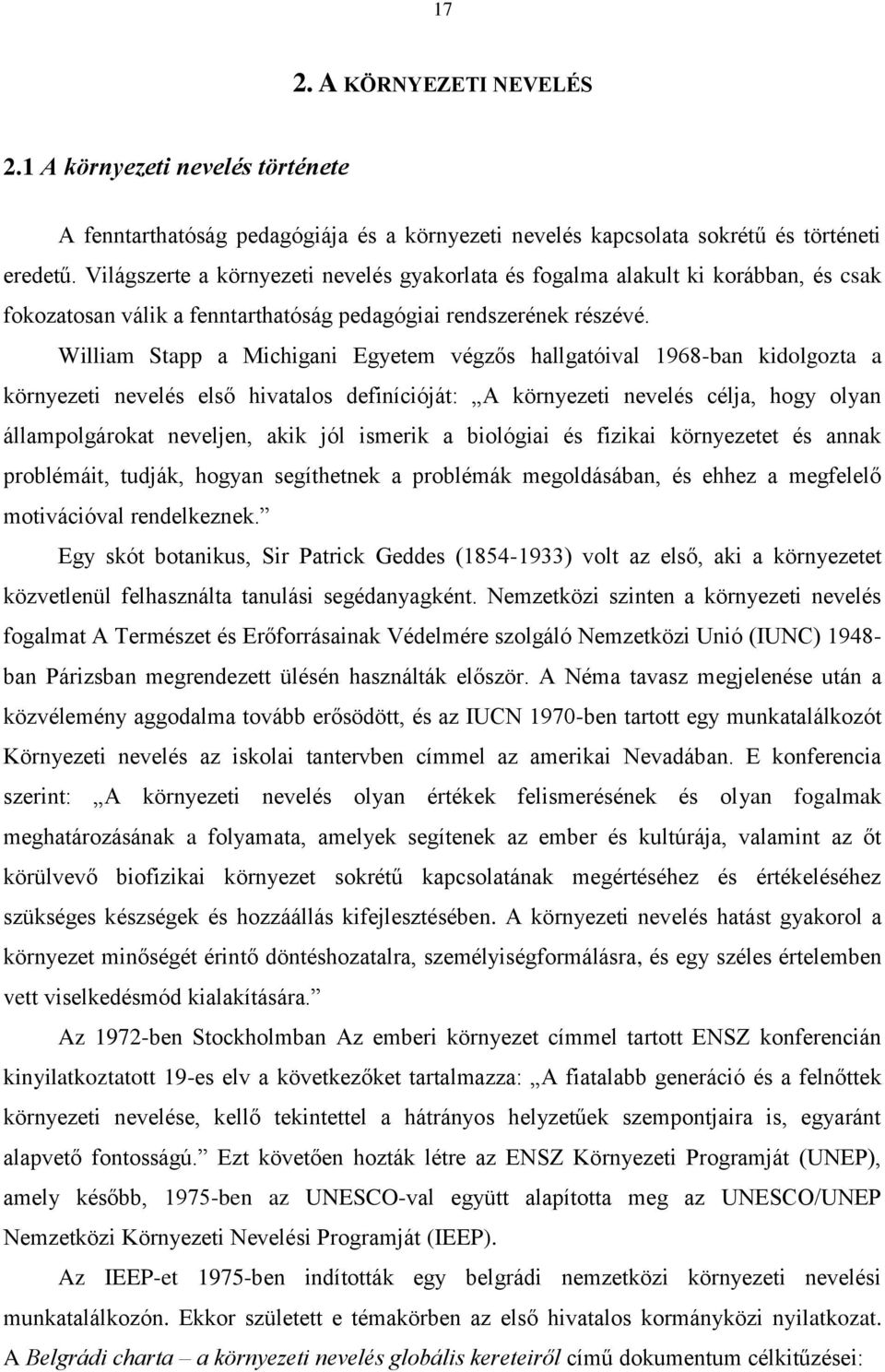 William Stapp a Michigani Egyetem végzős hallgatóival 1968-ban kidolgozta a környezeti nevelés első hivatalos definícióját: A környezeti nevelés célja, hogy olyan állampolgárokat neveljen, akik jól