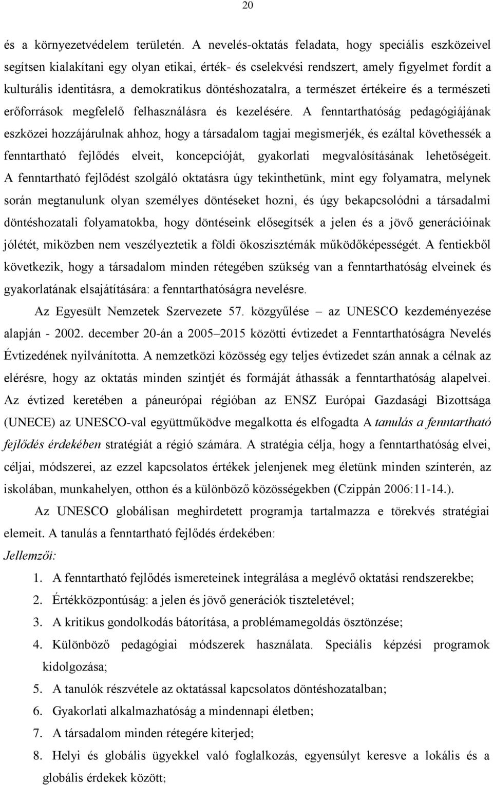 döntéshozatalra, a természet értékeire és a természeti erőforrások megfelelő felhasználásra és kezelésére.