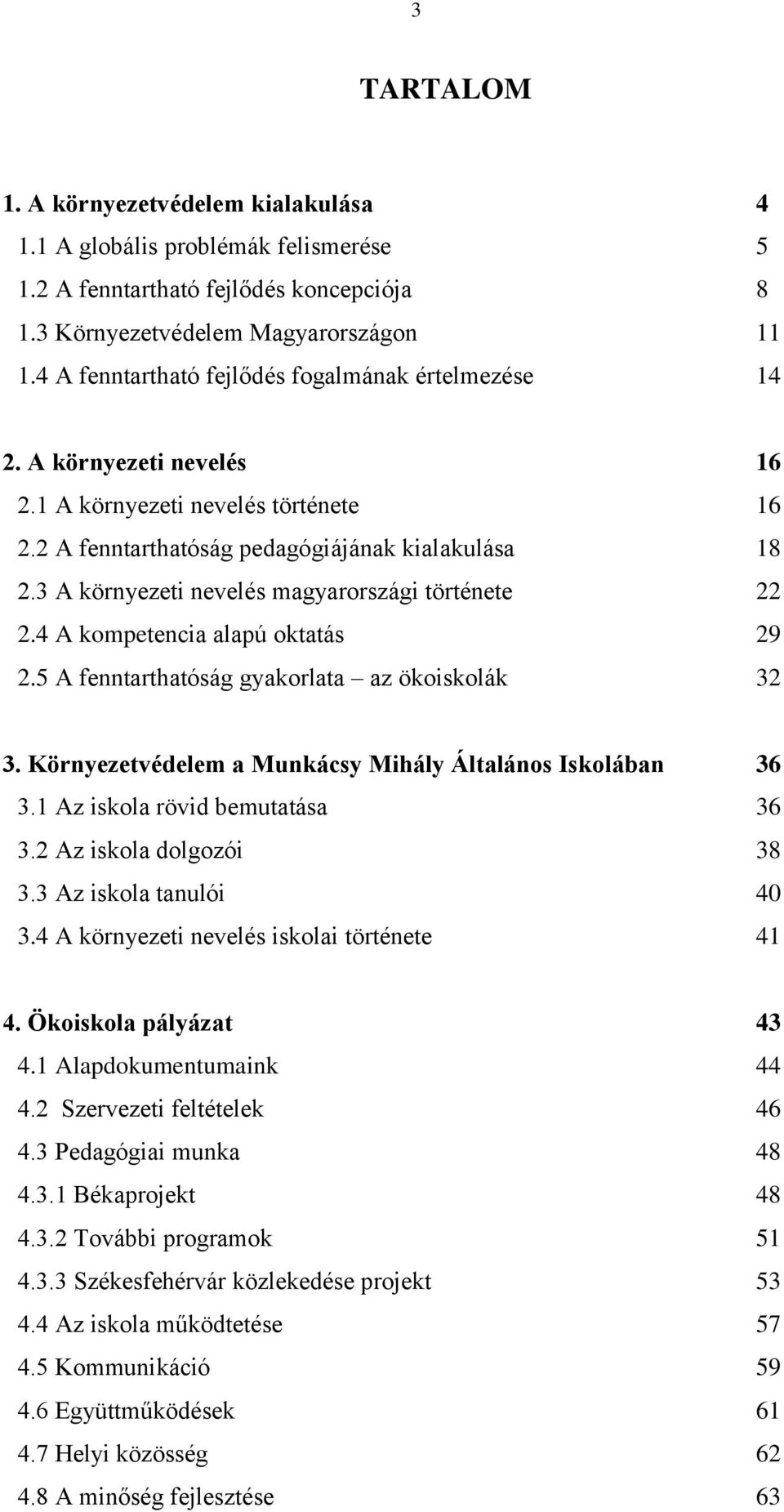 3 A környezeti nevelés magyarországi története 22 2.4 A kompetencia alapú oktatás 29 2.5 A fenntarthatóság gyakorlata az ökoiskolák 32 3. Környezetvédelem a Munkácsy Mihály Általános Iskolában 36 3.