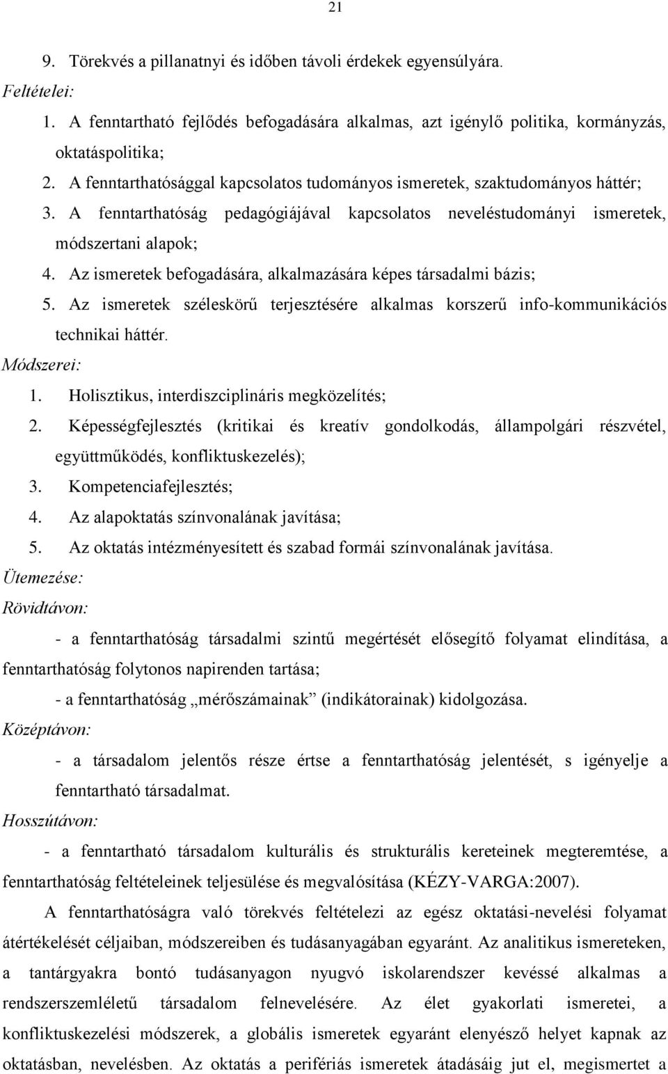 Az ismeretek befogadására, alkalmazására képes társadalmi bázis; 5. Az ismeretek széleskörű terjesztésére alkalmas korszerű info-kommunikációs technikai háttér. Módszerei: 1.