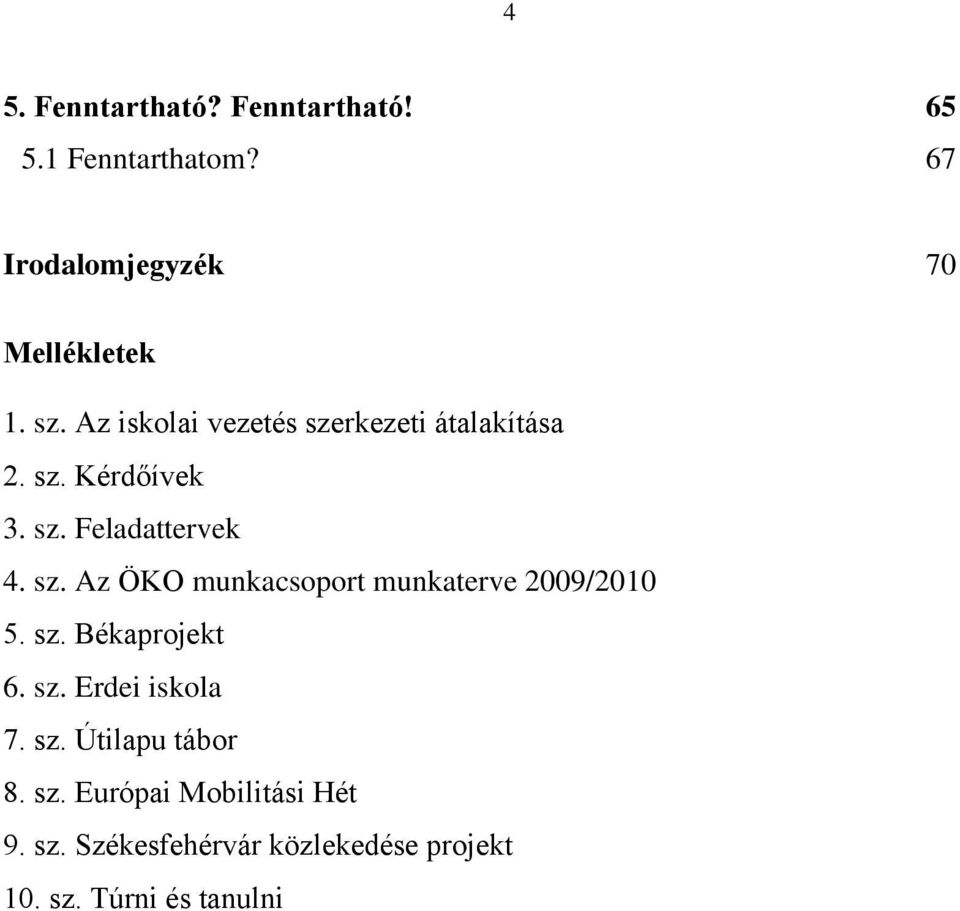 sz. Békaprojekt 6. sz. Erdei iskola 7. sz. Útilapu tábor 8. sz. Európai Mobilitási Hét 9. sz. Székesfehérvár közlekedése projekt 10.