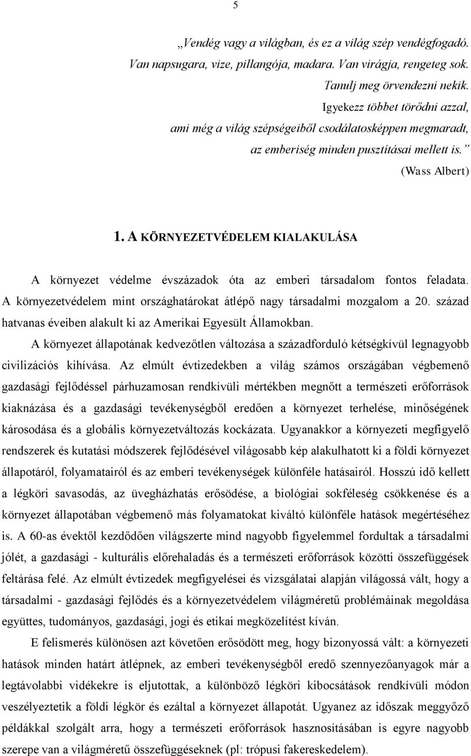 A KÖRNYEZETVÉDELEM KIALAKULÁSA A környezet védelme évszázadok óta az emberi társadalom fontos feladata. A környezetvédelem mint országhatárokat átlépő nagy társadalmi mozgalom a 20.