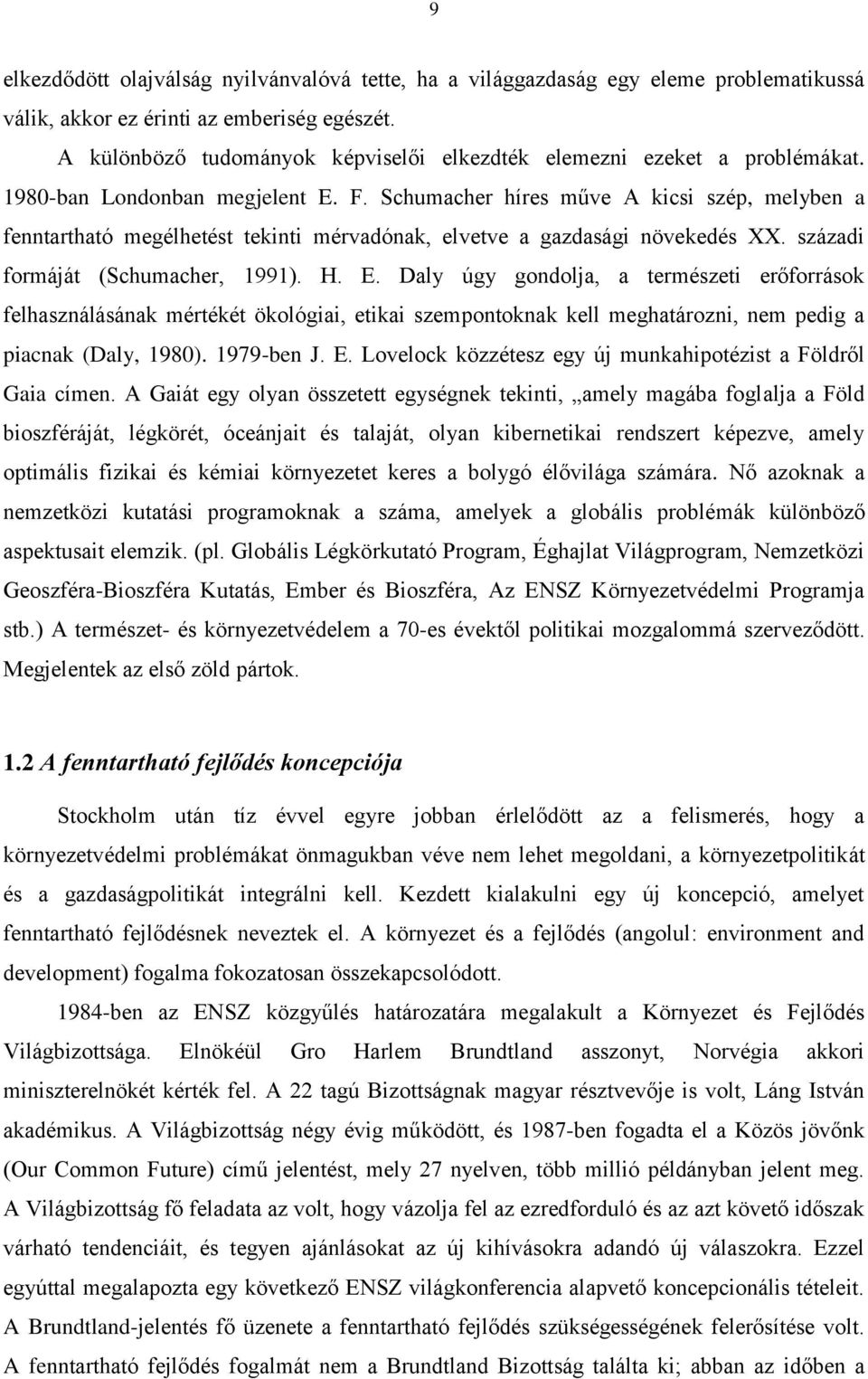 Schumacher híres műve A kicsi szép, melyben a fenntartható megélhetést tekinti mérvadónak, elvetve a gazdasági növekedés XX. századi formáját (Schumacher, 1991). H. E.
