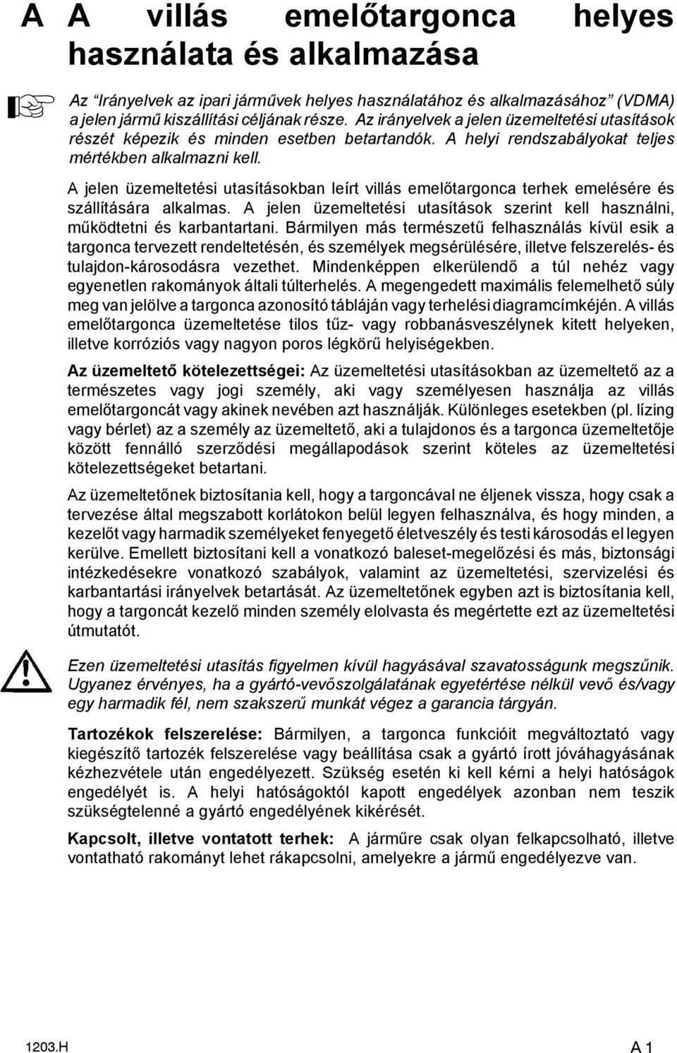 A jelen üzemeltetési utasításokban leírt villás emelőtargonca terhek emelésére és szállítására alkalmas. A jelen üzemeltetési utasítások szerint kell használni, működtetni és karbantartani.