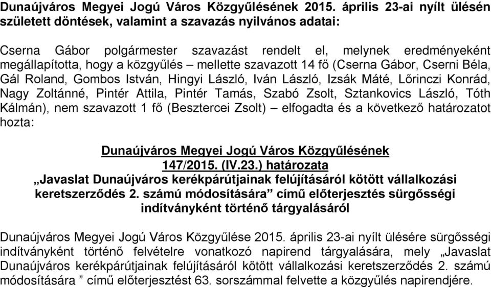 Hingyi László, Iván László, Izsák Máté, Lőrinczi Konrád, Nagy Zoltánné, Pintér Attila, Pintér Tamás, Szabó Zsolt, Sztankovics László, Tóth Kálmán), nem szavazott 1 fő (Besztercei Zsolt) elfogadta és
