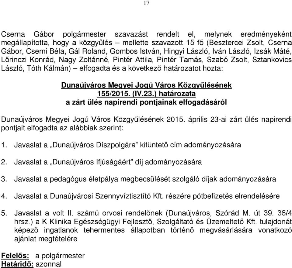 ) határozata a zárt ülés napirendi pontjainak elfogadásáról Dunaújváros Megyei Jogú Város Közgyűlésének 2015. április 23-ai zárt ülés napirendi pontjait elfogadta az alábbiak szerint: 1.