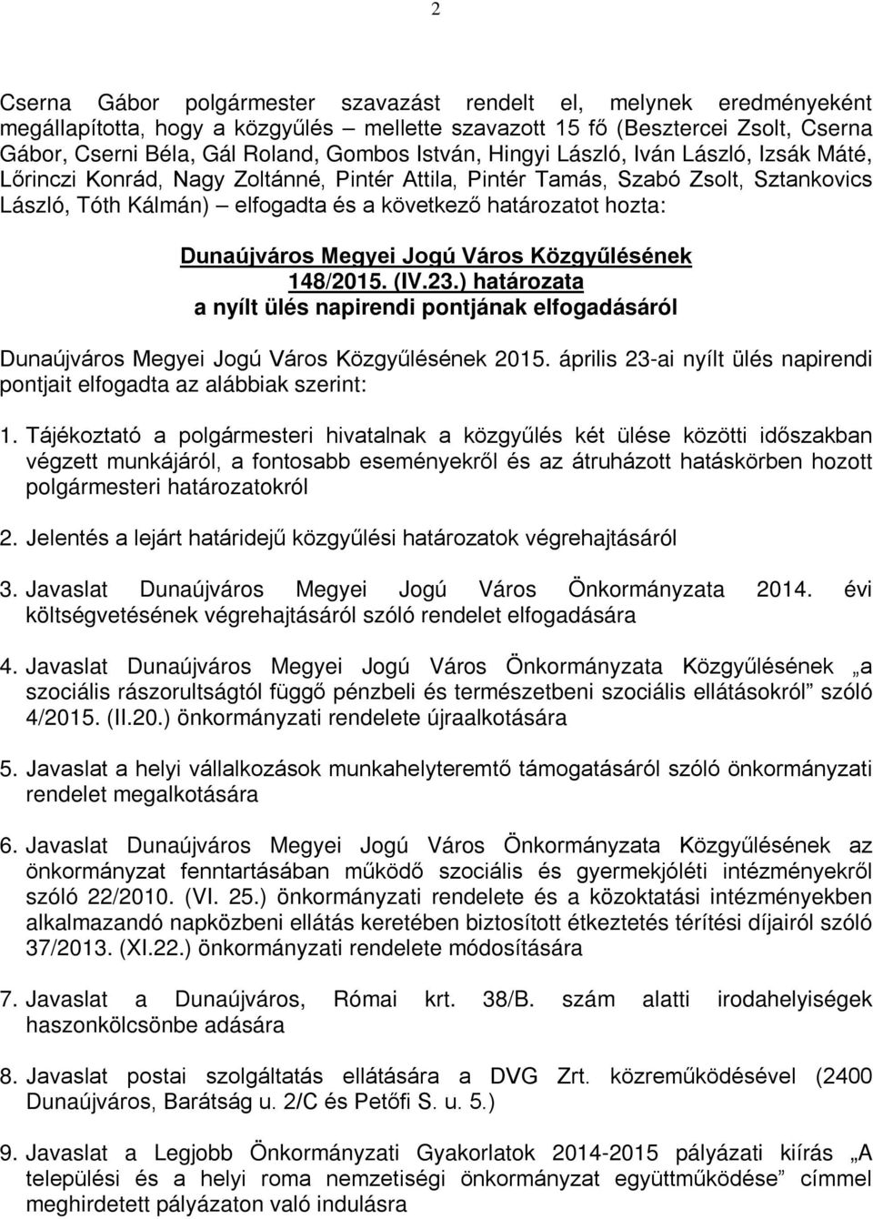 ) határozata a nyílt ülés napirendi pontjának elfogadásáról Dunaújváros Megyei Jogú Város Közgyűlésének 2015. április 23-ai nyílt ülés napirendi pontjait elfogadta az alábbiak szerint: 1.