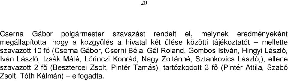László, Izsák Máté, Lőrinczi Konrád, Nagy Zoltánné, Sztankovics László,), ellene szavazott 2