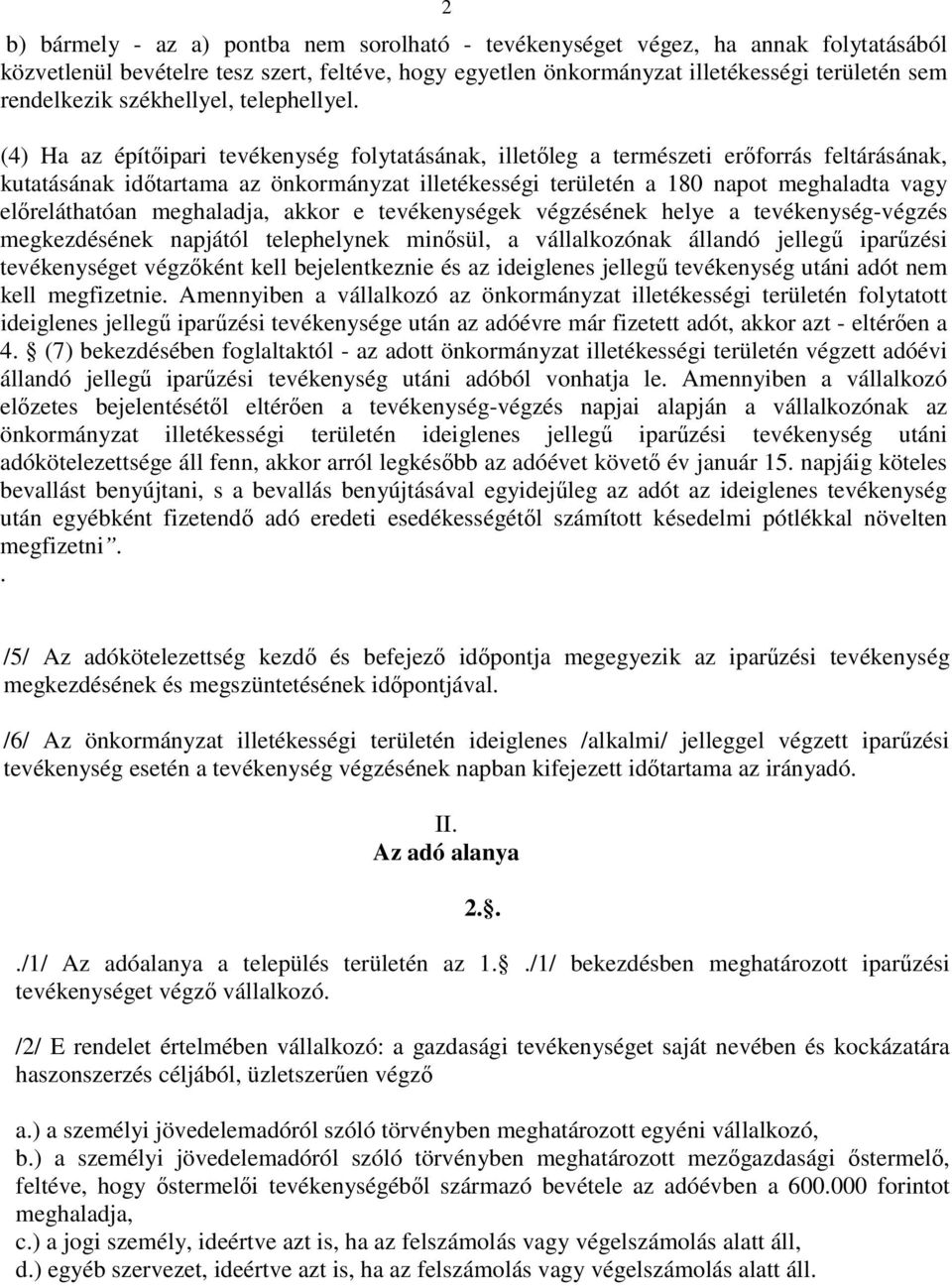 (4) Ha az építőipari tevékenység folytatásának, illetőleg a természeti erőforrás feltárásának, kutatásának időtartama az önkormányzat illetékességi területén a 180 napot meghaladta vagy