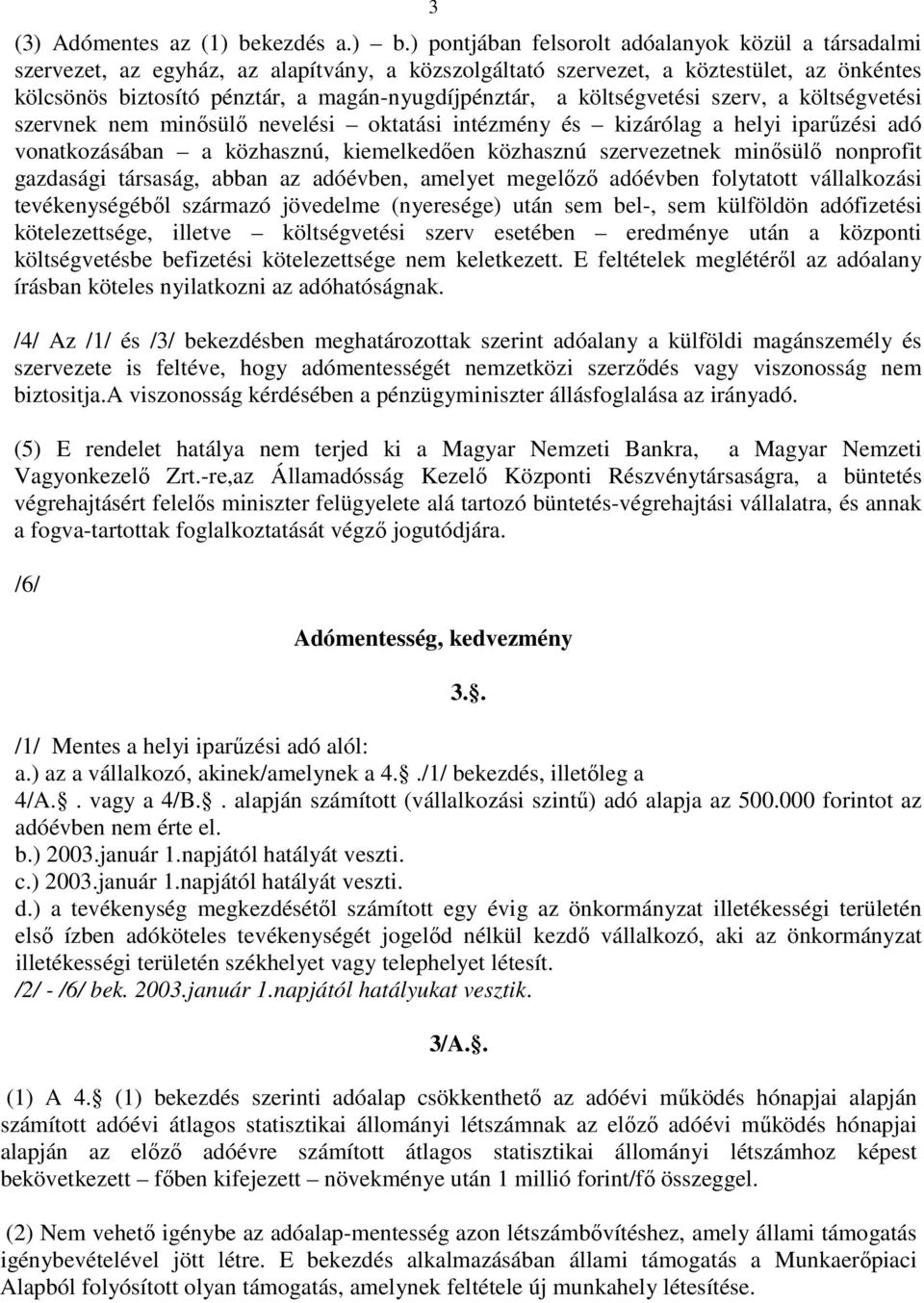 ) pontjában felsorolt adóalanyok közül a társadalmi szervezet, az egyház, az alapítvány, a közszolgáltató szervezet, a köztestület, az önkéntes kölcsönös biztosító pénztár, a magán-nyugdíjpénztár, a