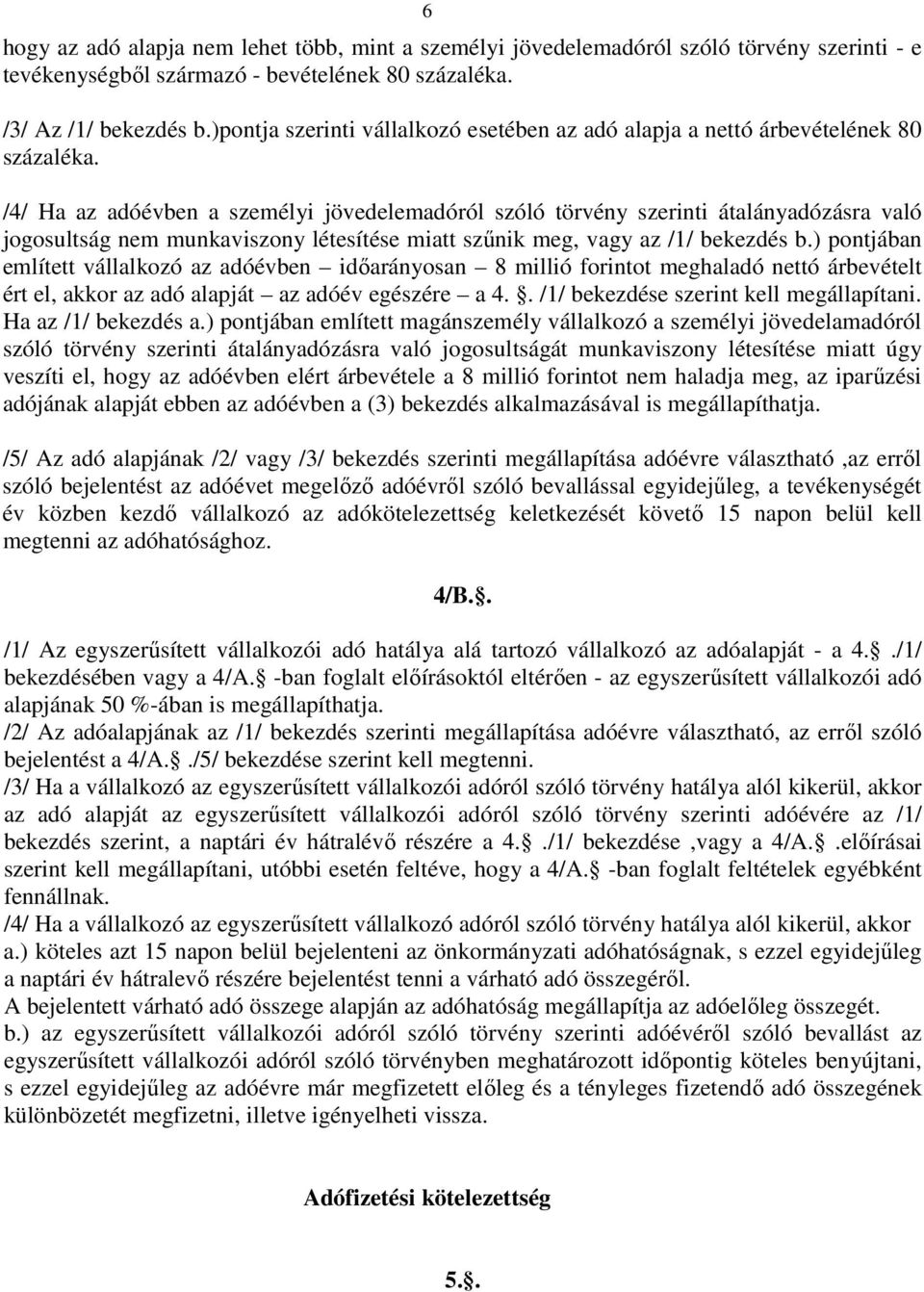 /4/ Ha az adóévben a személyi jövedelemadóról szóló törvény szerinti átalányadózásra való jogosultság nem munkaviszony létesítése miatt szűnik meg, vagy az /1/ bekezdés b.