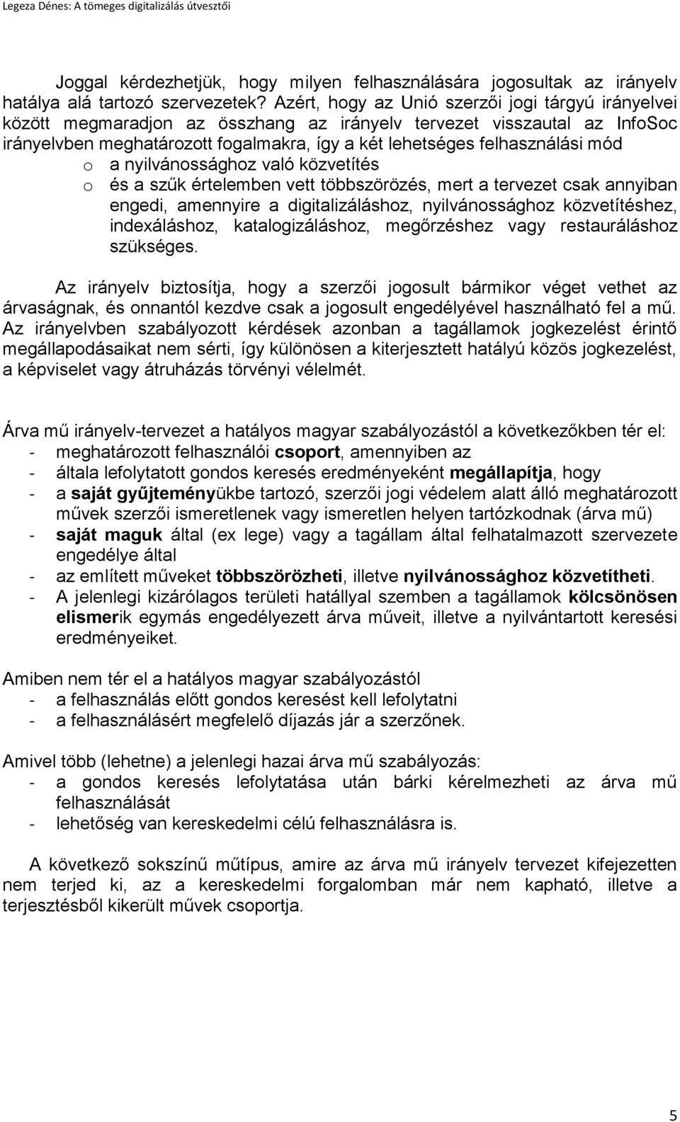 mód o a nyilvánossághoz való közvetítés o és a szűk értelemben vett többszörözés, mert a tervezet csak annyiban engedi, amennyire a digitalizáláshoz, nyilvánossághoz közvetítéshez, indexáláshoz,