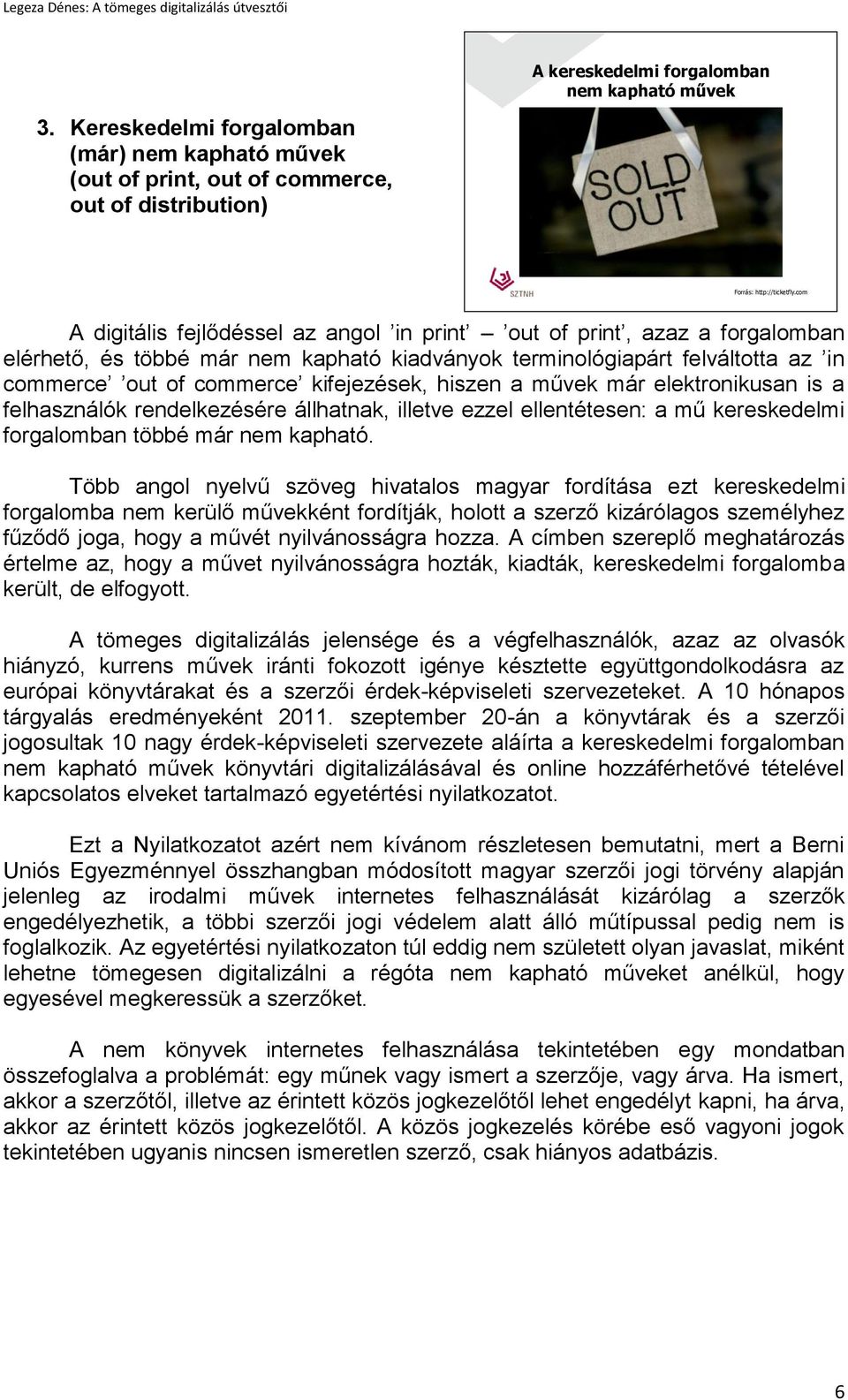 hiszen a művek már elektronikusan is a felhasználók rendelkezésére állhatnak, illetve ezzel ellentétesen: a mű kereskedelmi forgalomban többé már nem kapható.