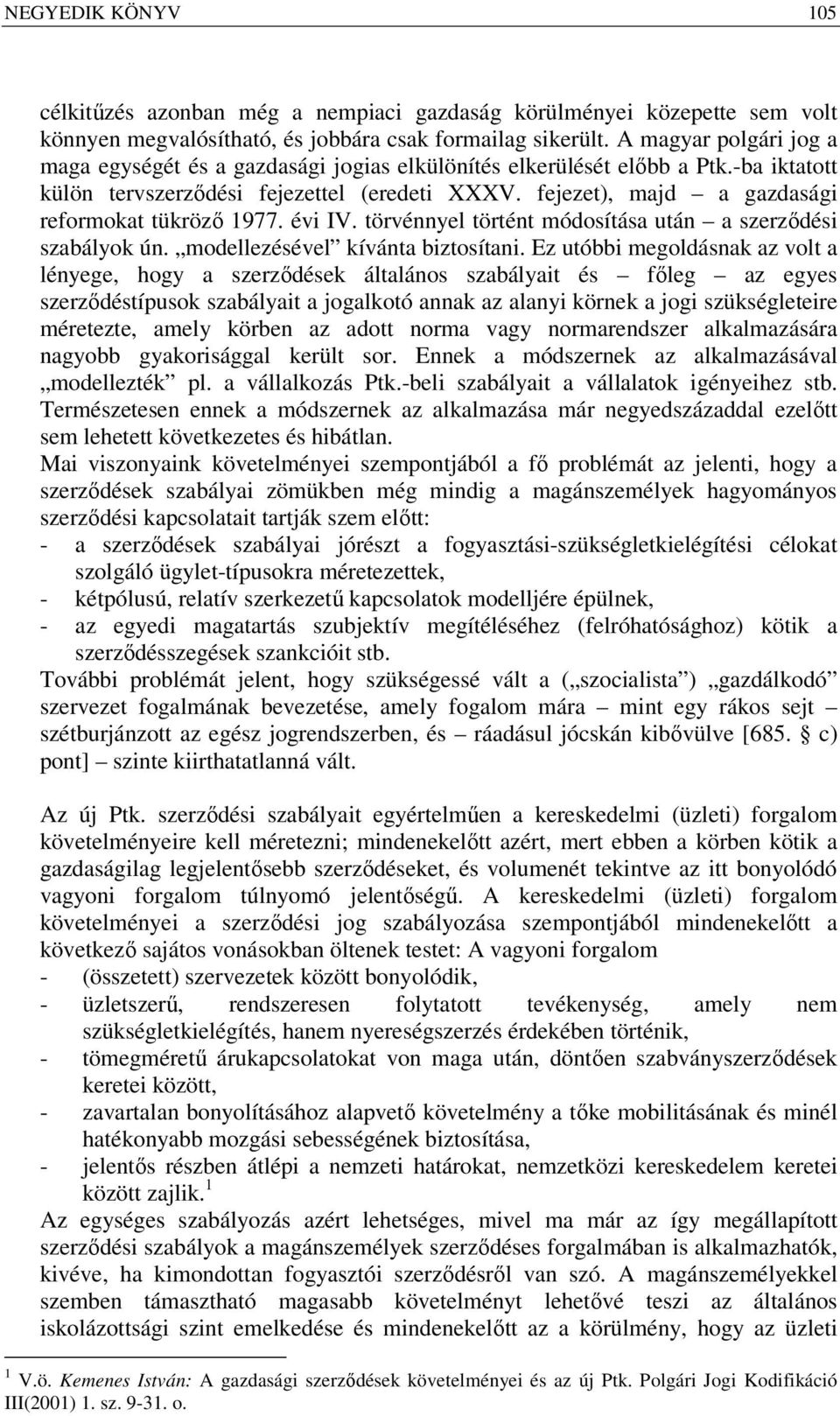 fejezet), majd a gazdasági reformokat tükröző 1977. évi IV. törvénnyel történt módosítása után a szerződési szabályok ún. modellezésével kívánta biztosítani.