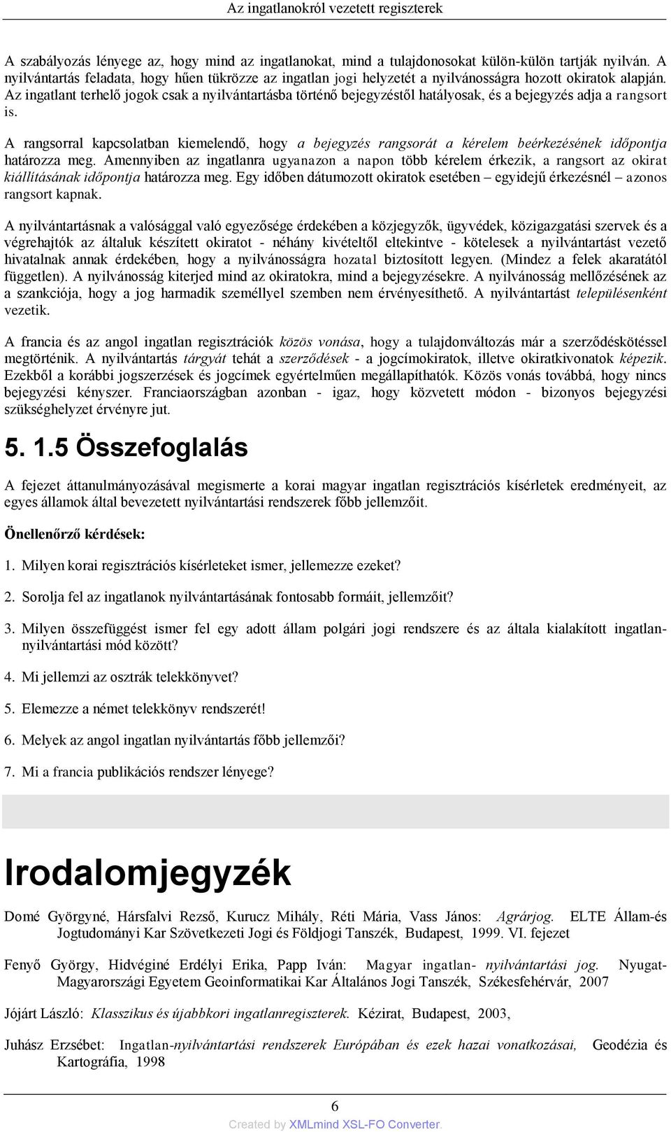 Az ingatlant terhelő jogok csak a nyilvántartásba történő bejegyzéstől hatályosak, és a bejegyzés adja a rangsort is.