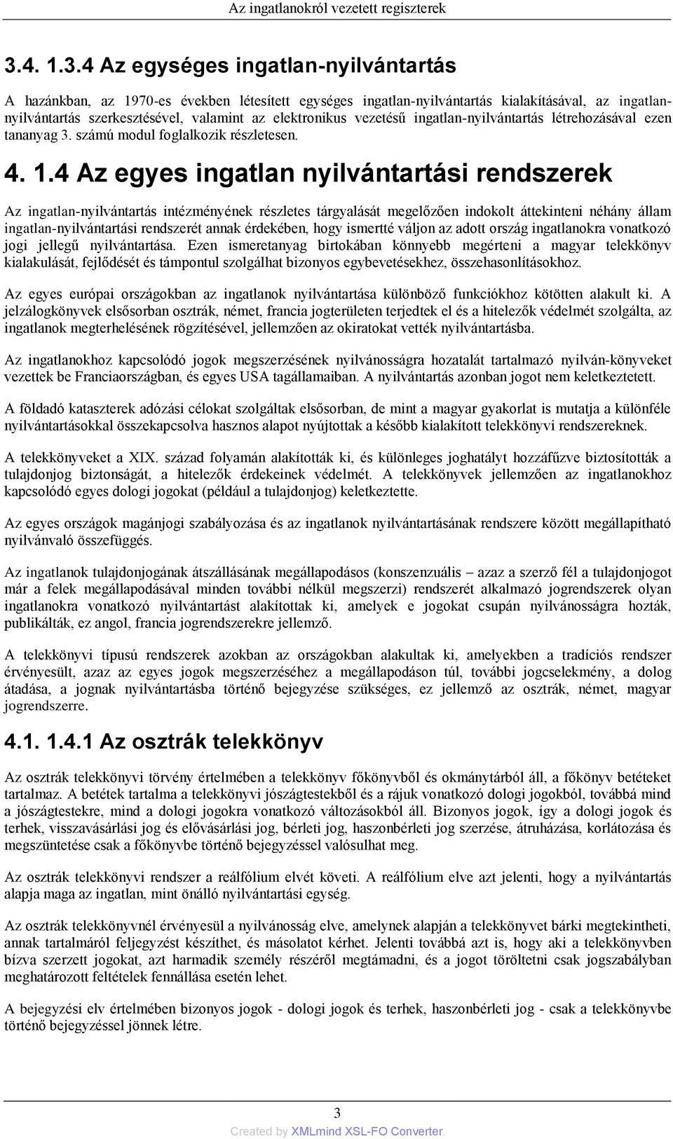 4 Az egyes ingatlan nyilvántartási rendszerek Az ingatlan-nyilvántartás intézményének részletes tárgyalását megelőzően indokolt áttekinteni néhány állam ingatlan-nyilvántartási rendszerét annak