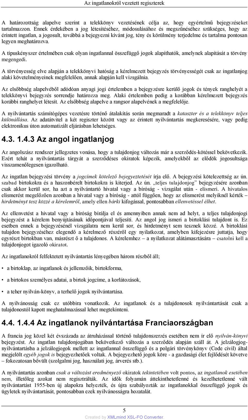 pontosan legyen meghatározva. A típuskényszer értelmében csak olyan ingatlannal összefüggő jogok alapíthatók, amelynek alapítását a törvény megengedi.
