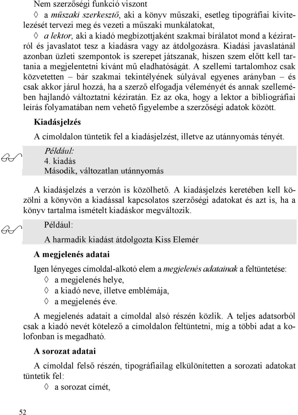 Kiadási javaslatánál azonban üzleti szempontok is szerepet játszanak, hiszen szem előtt kell tartania a megjelentetni kívánt mű eladhatóságát.