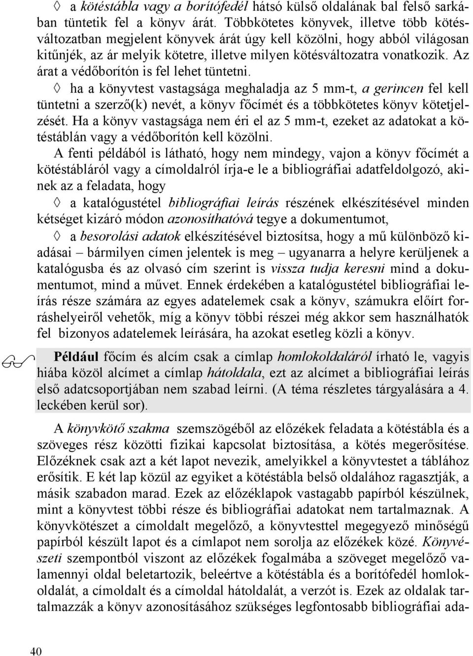 Az árat a védőborítón is fel lehet tüntetni. ha a könyvtest vastagsága meghaladja az 5 mm-t, a gerincen fel kell tüntetni a szerző(k) nevét, a könyv főcímét és a többkötetes könyv kötetjelzését.