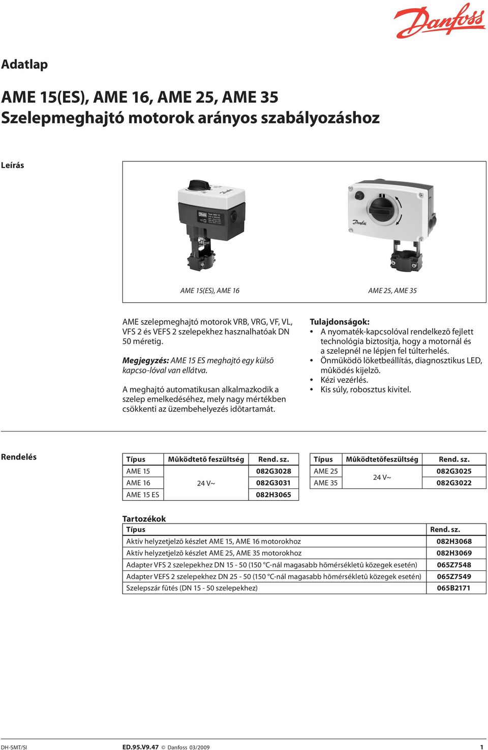 A meghajtó automatikusan alkalmazkodik a szelep emelkedéséhez, mely nagy mértékben csökkenti az üzembehelyezés idõtartamát.