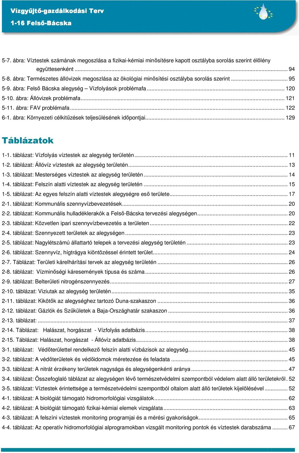 .. 121 5-11. ábra: FAV problémafa... 122 6-1. ábra: Környezeti célkitőzések teljesülésének idıpontjai... 129 Táblázatok 1-1. táblázat: Vízfolyás víztestek az alegység területén... 11 1-2.