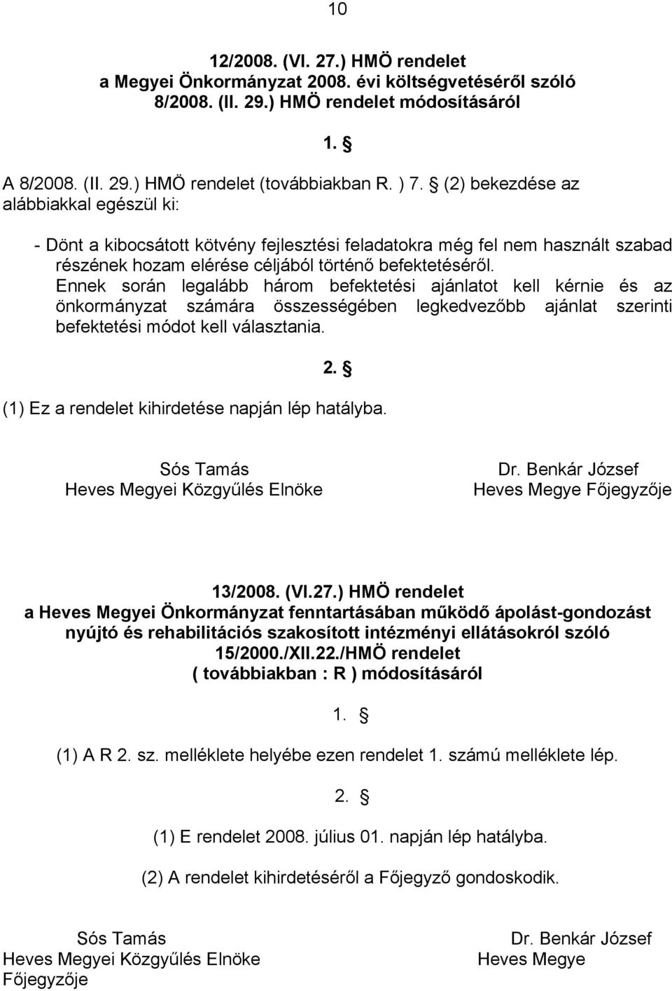 Ennek során legalább három befektetési ajánlatot kell kérnie és az önkormányzat számára összességében legkedvezőbb ajánlat szerinti befektetési módot kell választania. 2.