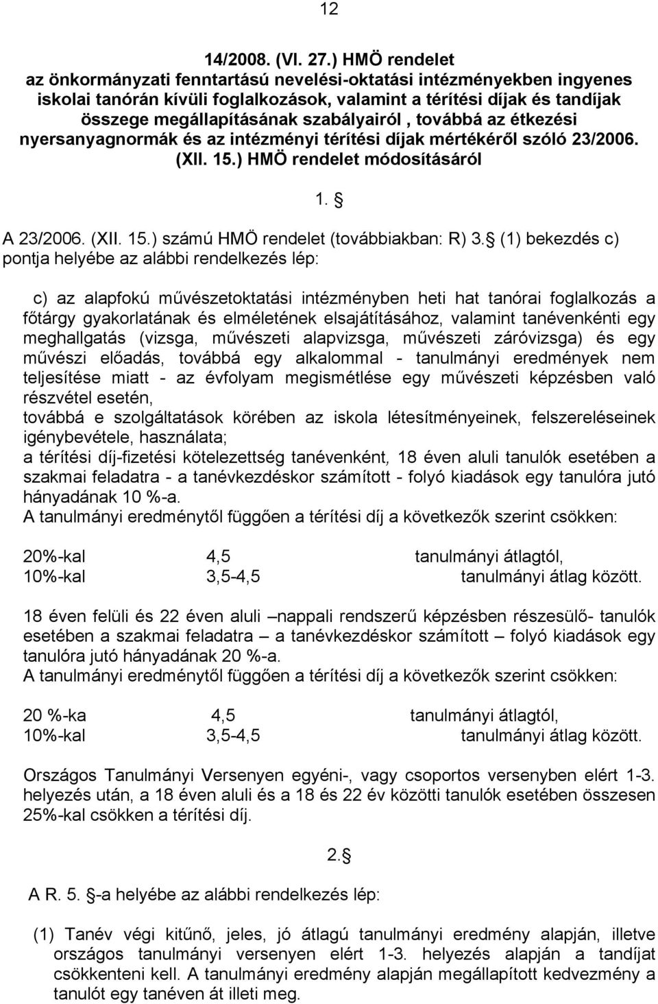 szabályairól, továbbá az étkezési nyersanyagnormák és az intézményi térítési díjak mértékéről szóló 23/2006. (XII. 15.) HMÖ rendelet módosításáról A 23/2006. (XII. 15.) számú HMÖ rendelet (továbbiakban: R) 3.