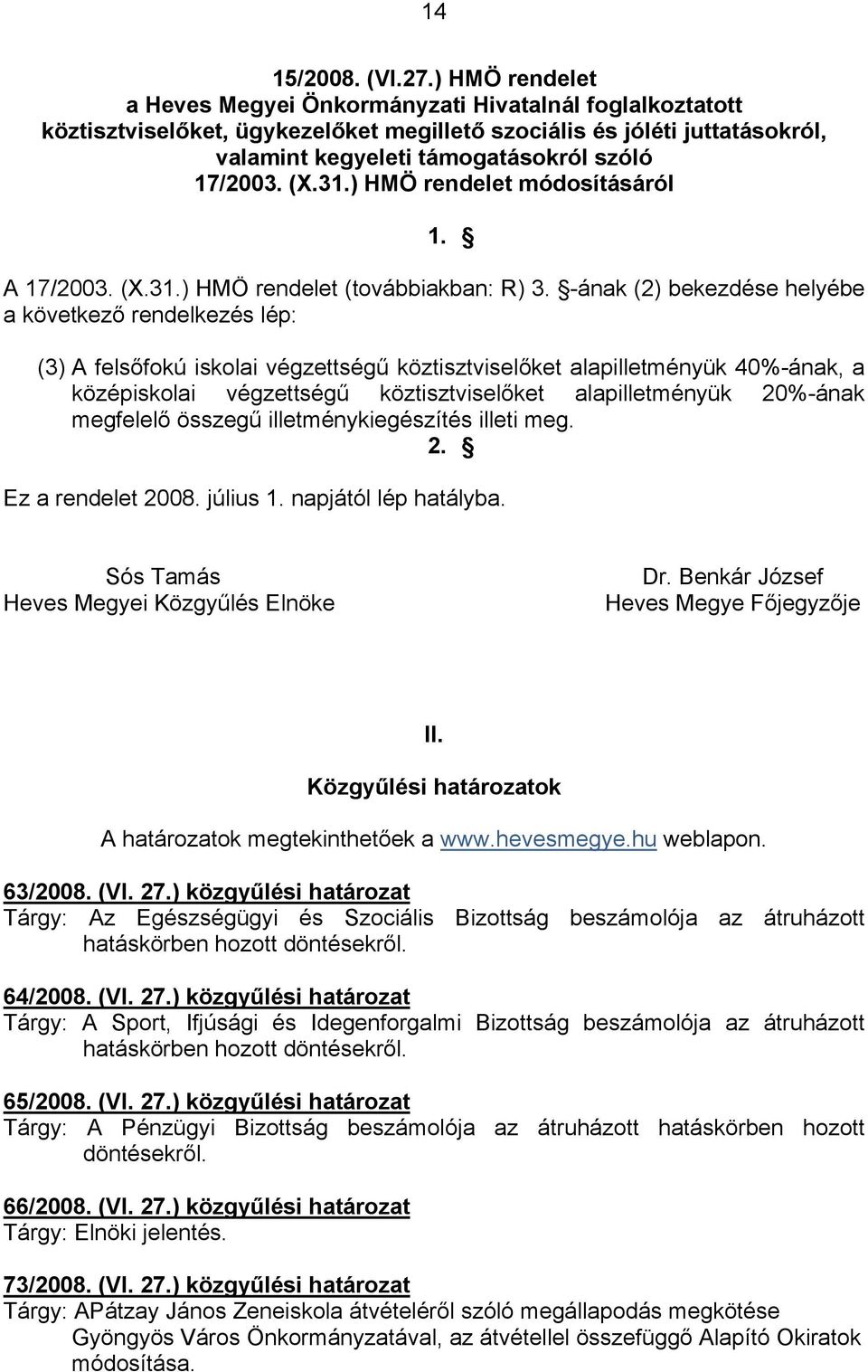 31.) HMÖ rendelet módosításáról 1. A 17/2003. (X.31.) HMÖ rendelet (továbbiakban: R) 3.