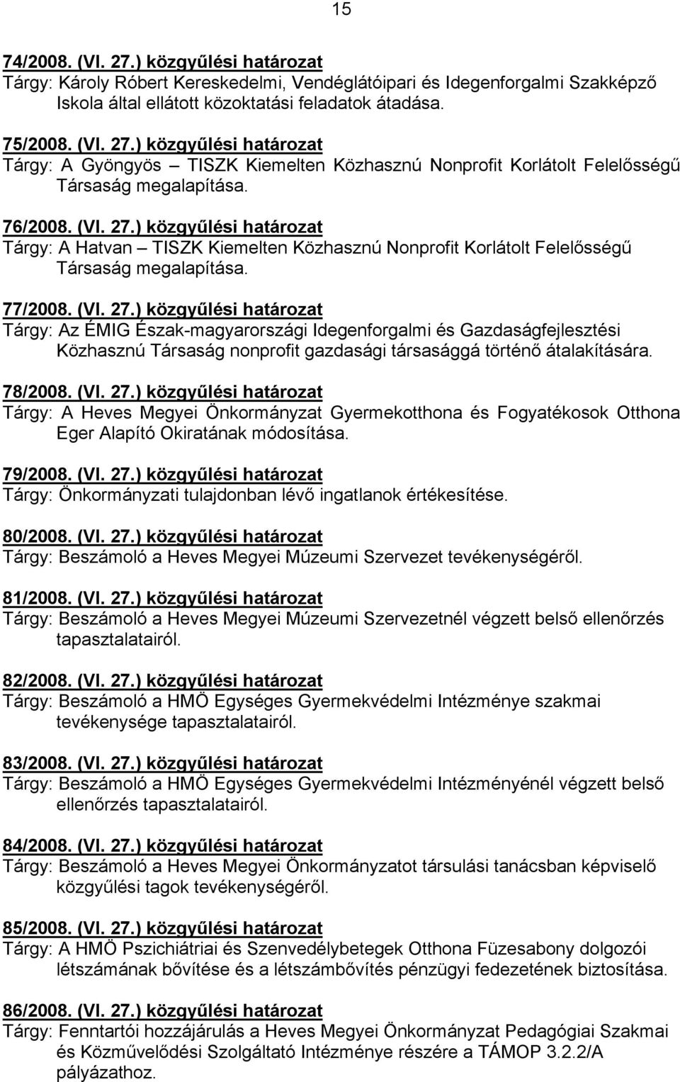 78/2008. (VI. 27.) közgyűlési határozat Tárgy: A Heves Megyei Önkormányzat Gyermekotthona és Fogyatékosok Otthona Eger Alapító Okiratának módosítása. 79/2008. (VI. 27.) közgyűlési határozat Tárgy: Önkormányzati tulajdonban lévő ingatlanok értékesítése.