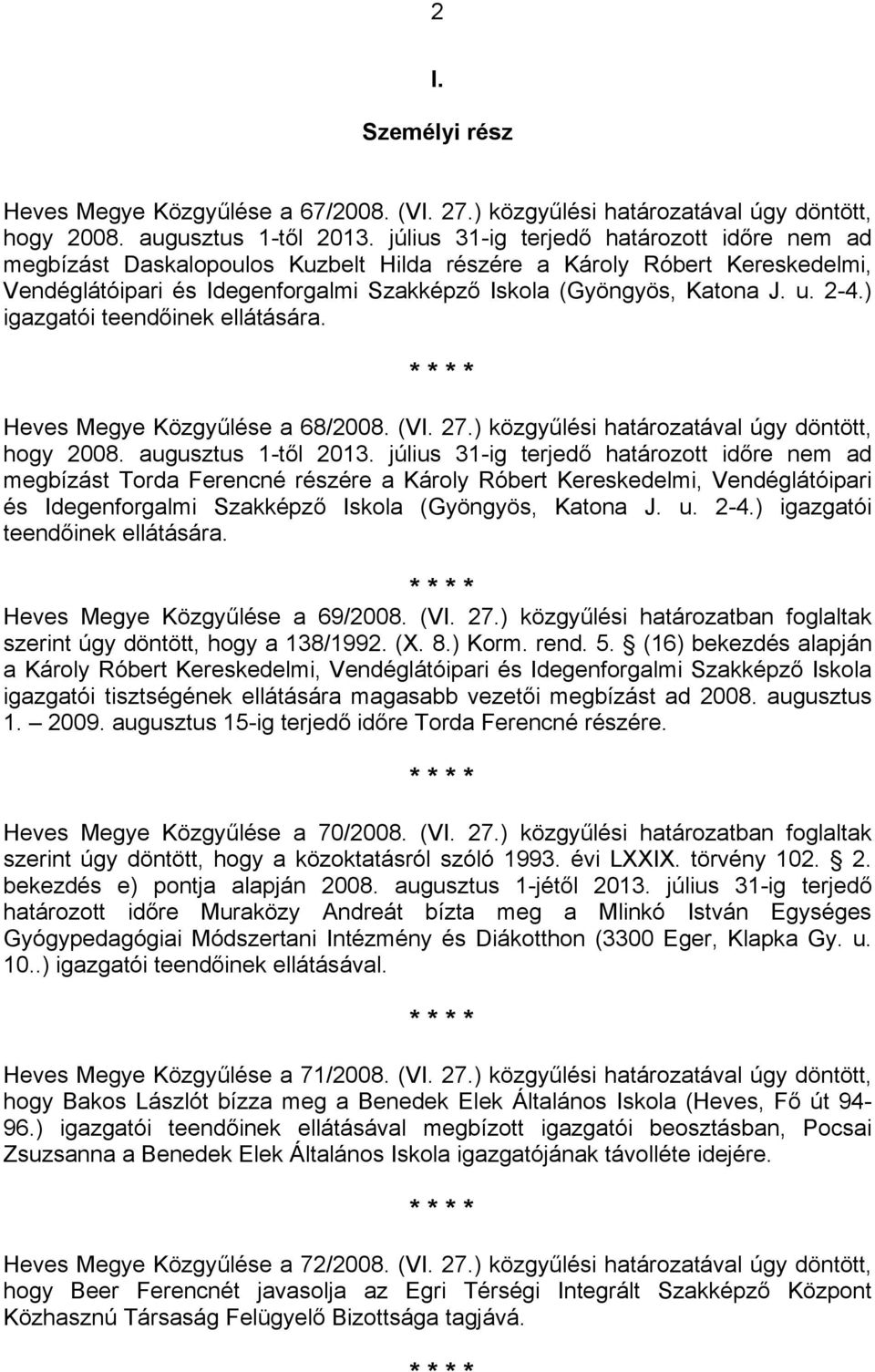 ) igazgatói teendőinek ellátására. * * * * Heves Megye Közgyűlése a 68/2008. (VI. 27.) közgyűlési határozatával úgy döntött, hogy 2008. augusztus 1-től 2013.